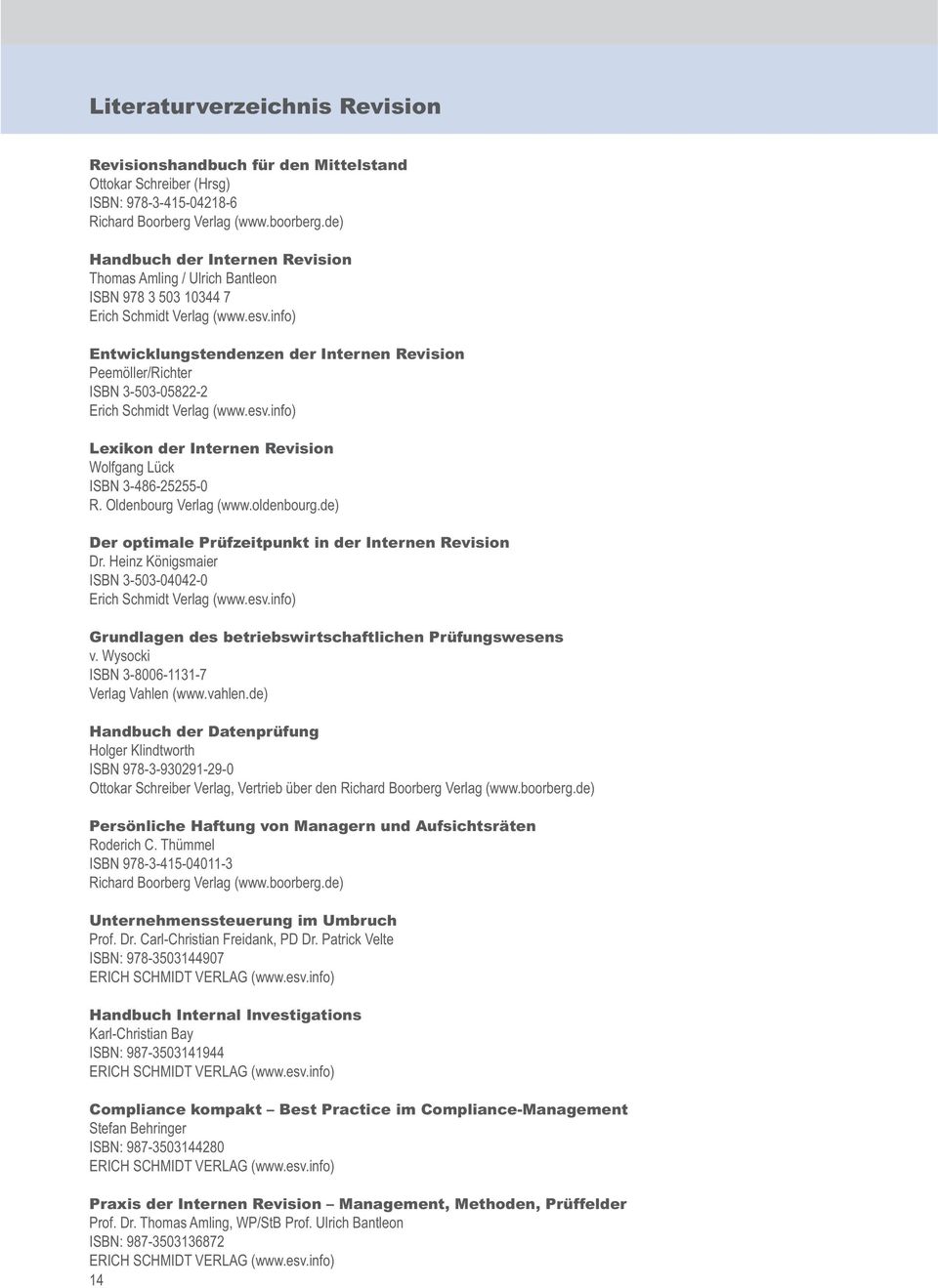 info) Entwicklungstendenzen der Internen Revision Peemöller/Richter ISBN 3-503-05822-2 Erich Schmidt Verlag (www.esv.info) Lexikon der Internen Revision Wolfgang Lück ISBN 3-486-25255-0 R.