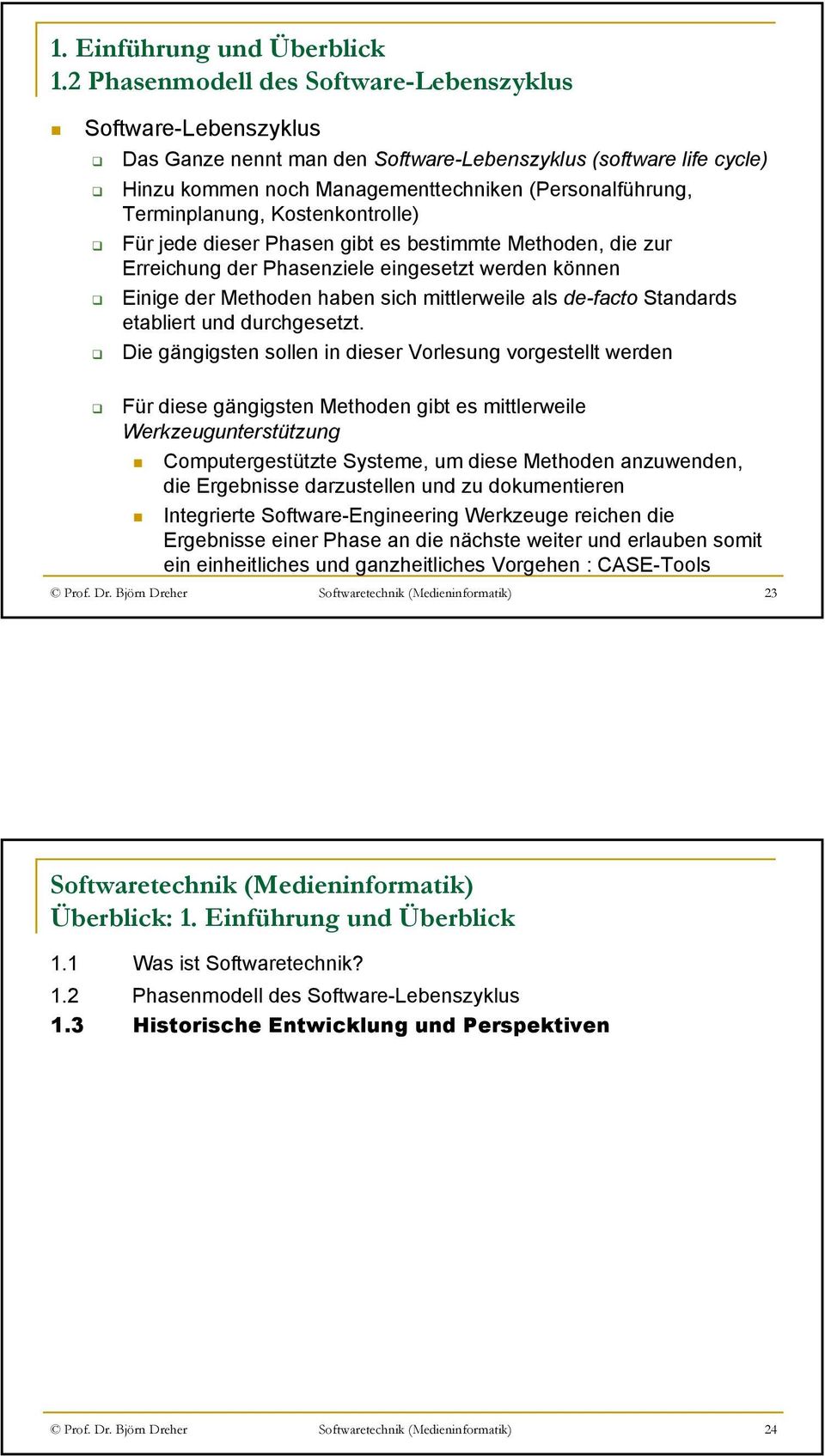 Die gängigsten sollen in dieser Vorlesung vorgestellt werden Für diese gängigsten Methoden gibt es mittlerweile Werkzeugunterstützung Computergestützte Systeme, um diese Methoden anzuwenden, die