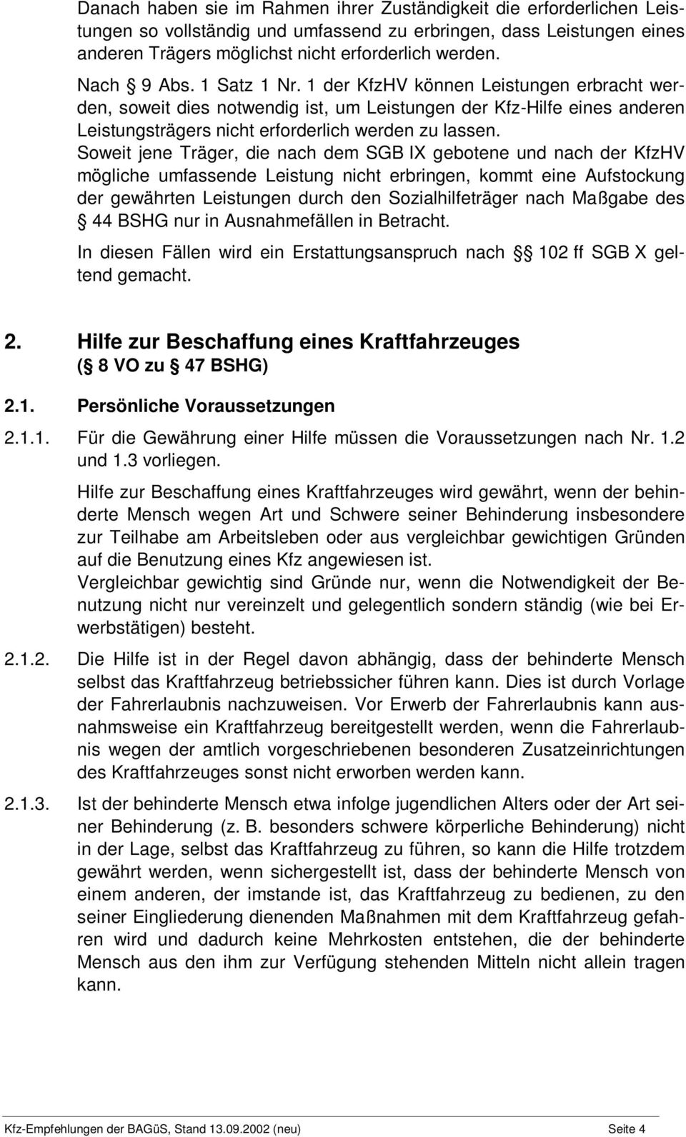 Soweit jene Träger, die nach dem SGB IX gebotene und nach der KfzHV mögliche umfassende Leistung nicht erbringen, kommt eine Aufstockung der gewährten Leistungen durch den Sozialhilfeträger nach