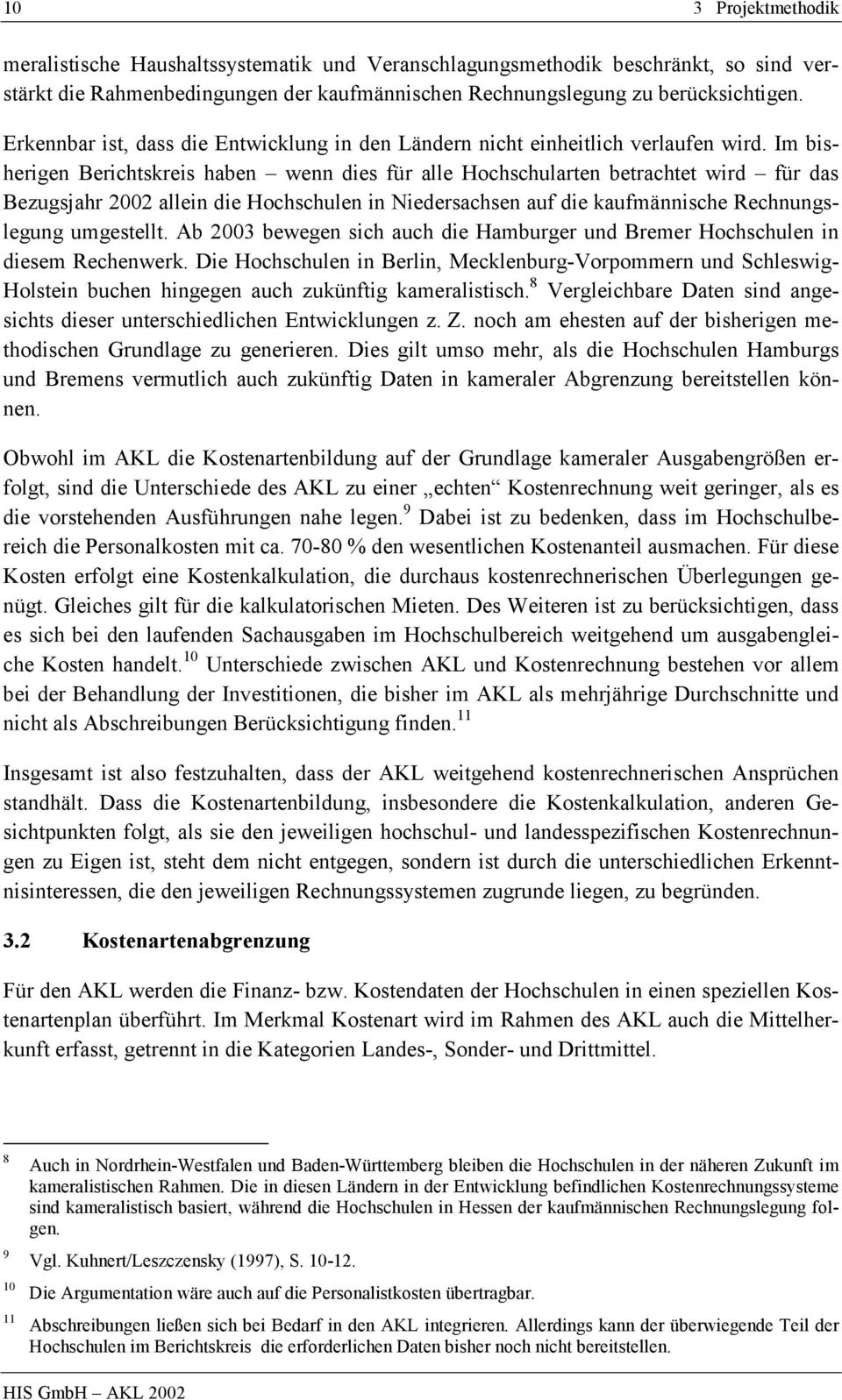 Im bisherigen Berichtskreis haben wenn dies für alle Hochschularten betrachtet wird für das Bezugsjahr 2002 allein die Hochschulen in Niedersachsen auf die kaufmännische Rechnungslegung umgestellt.