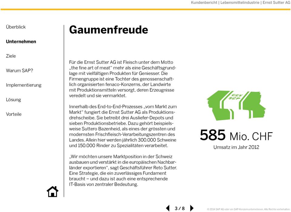 Innerhalb des End-to-End-Prozesses vom Markt zum Markt fungiert die Ernst Sutter AG als Produktionsdrehscheibe. Sie betreibt drei Ausliefer-Depots und sieben Produktionsbetriebe.
