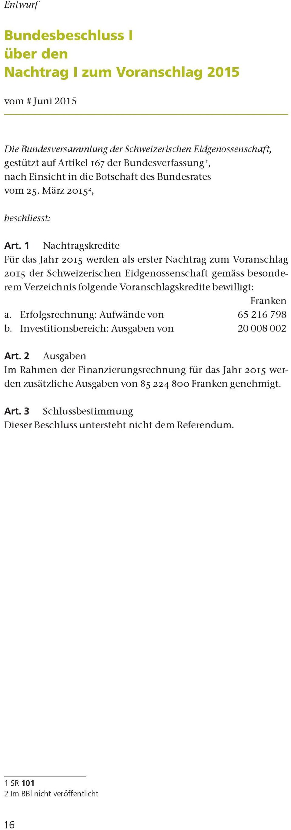 1 Nachtragskredite Für das Jahr 2015 werden als erster Nachtrag zum Voranschlag 2015 der Schweizerischen Eidgenossenschaft gemäss besonderem Verzeichnis folgende Voranschlagskredite bewilligt: