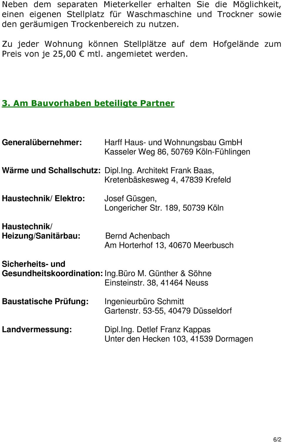 Am Bauvorhaben beteiligte Partner Generalübernehmer: Harff Haus- und Wohnungsbau GmbH Kasseler Weg 86, 50769 Köln-Fühlingen Wärme und Schallschutz: Dipl.Ing.
