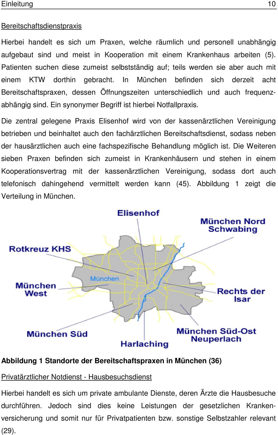 In München befinden sich derzeit acht Bereitschaftspraxen, dessen Öffnungszeiten unterschiedlich und auch frequenzabhängig sind. Ein synonymer Begriff ist hierbei Notfallpraxis.