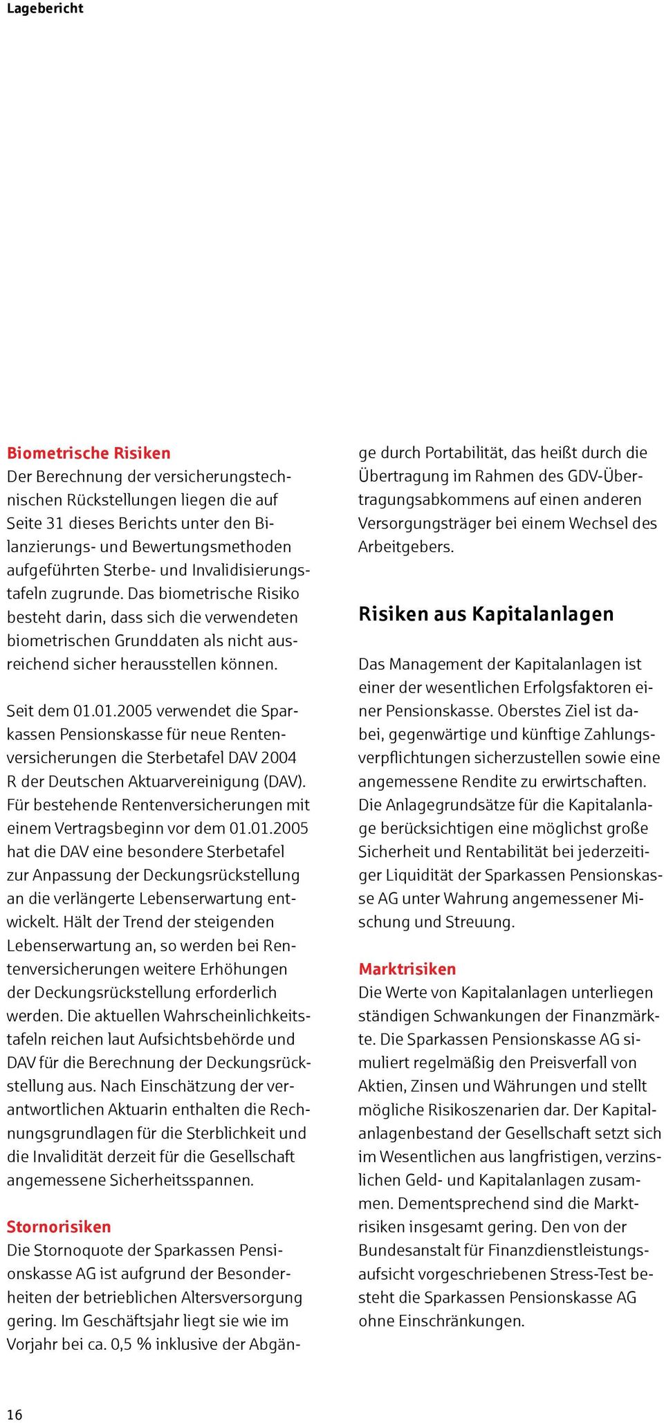 01.2005 verwendet die Sparkassen Pensionskasse für neue Rentenversicherungen die Sterbetafel DAV 2004 R der Deutschen Aktuarvereinigung (DAV).