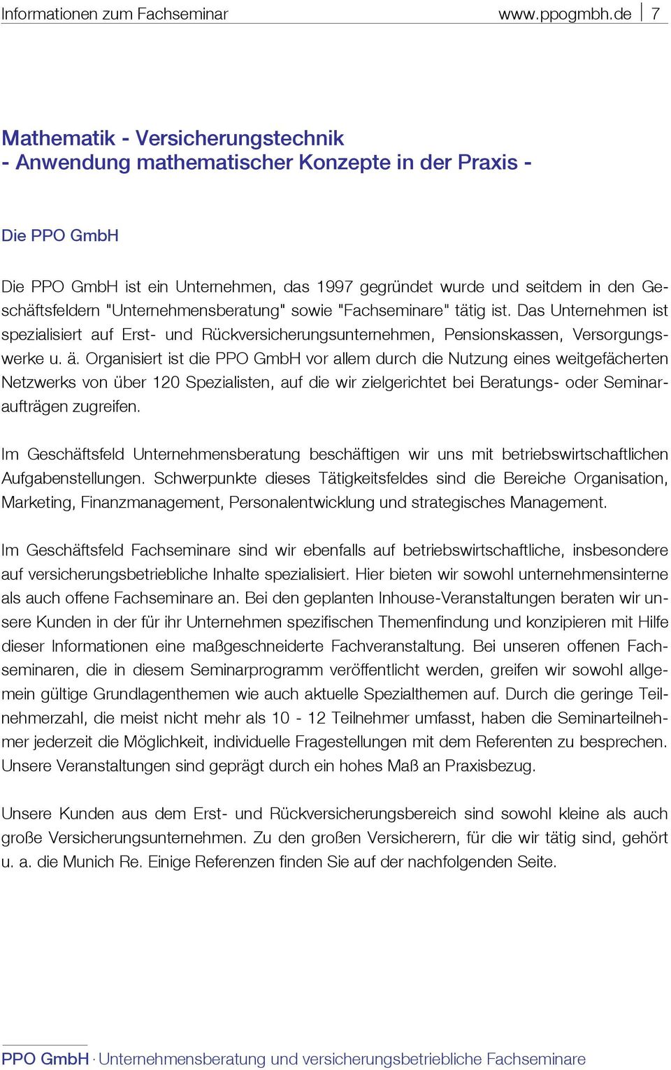 Das Unternehmen ist spezialisiert auf Erst- und Rückversicherungsunternehmen, Pensionskassen, Versorgungswerke u. ä.