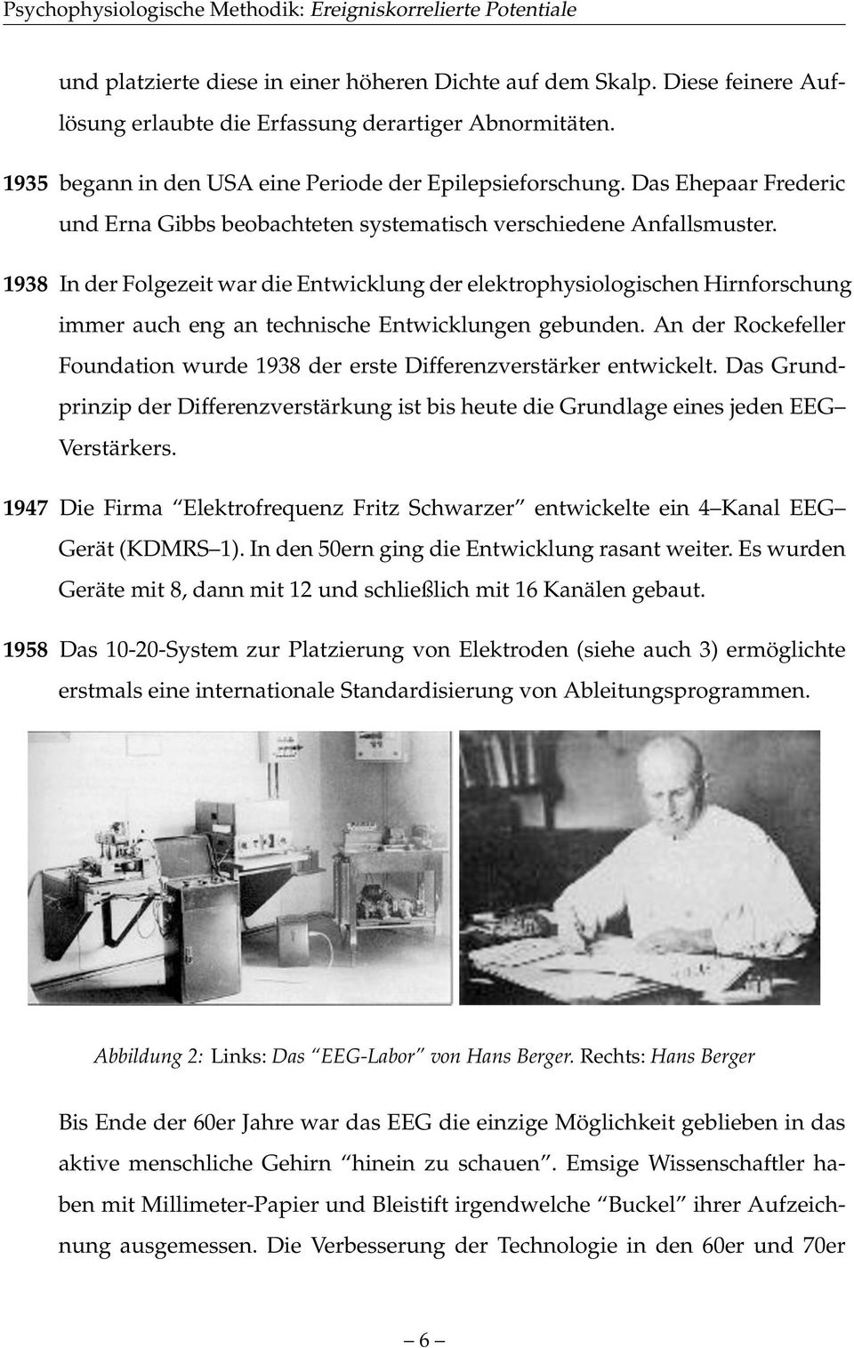 1938 In der Folgezeit war die Entwicklung der elektrophysiologischen Hirnforschung immer auch eng an technische Entwicklungen gebunden.