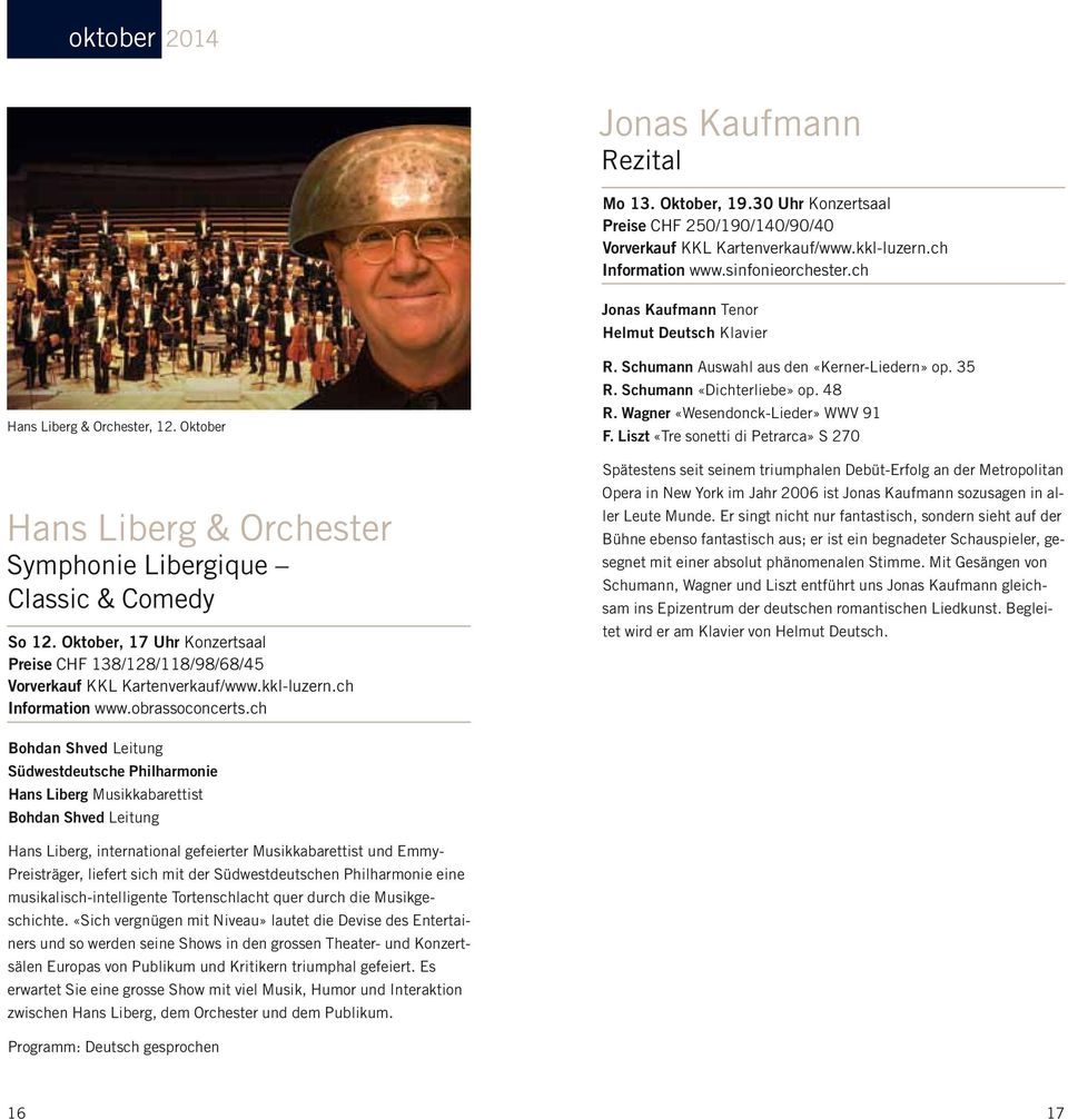 Oktober, 17 Uhr Konzertsaal Preise CHF 138/128/118/98/68/45 Information www.obrassoconcerts.ch R. Schumann Auswahl aus den «Kerner-Liedern» op. 35 R. Schumann «Dichterliebe» op. 48 R.
