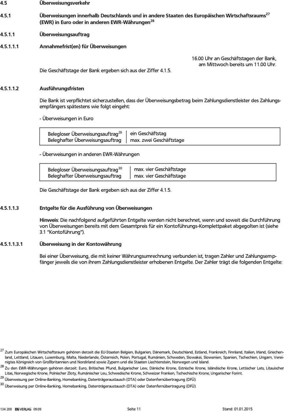 Ausführungsfristen Die Bank ist verpflichtet sicherzustellen, dass der Überweisungsbetrag beim Zahlungsdienstleister des Zahlungsempfängers spätestens wie folgt eingeht: - Überweisungen in Euro