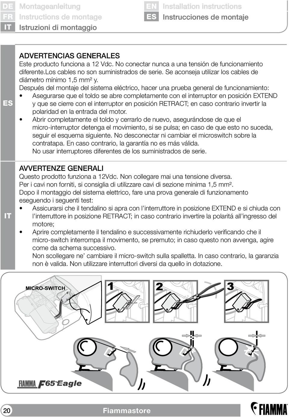 Después del montaje del sistema eléctrico, hacer una prueba general de funcionamiento: Asegurarse que el toldo se abre completamente con el interruptor en posición EXTD y que se cierre con el