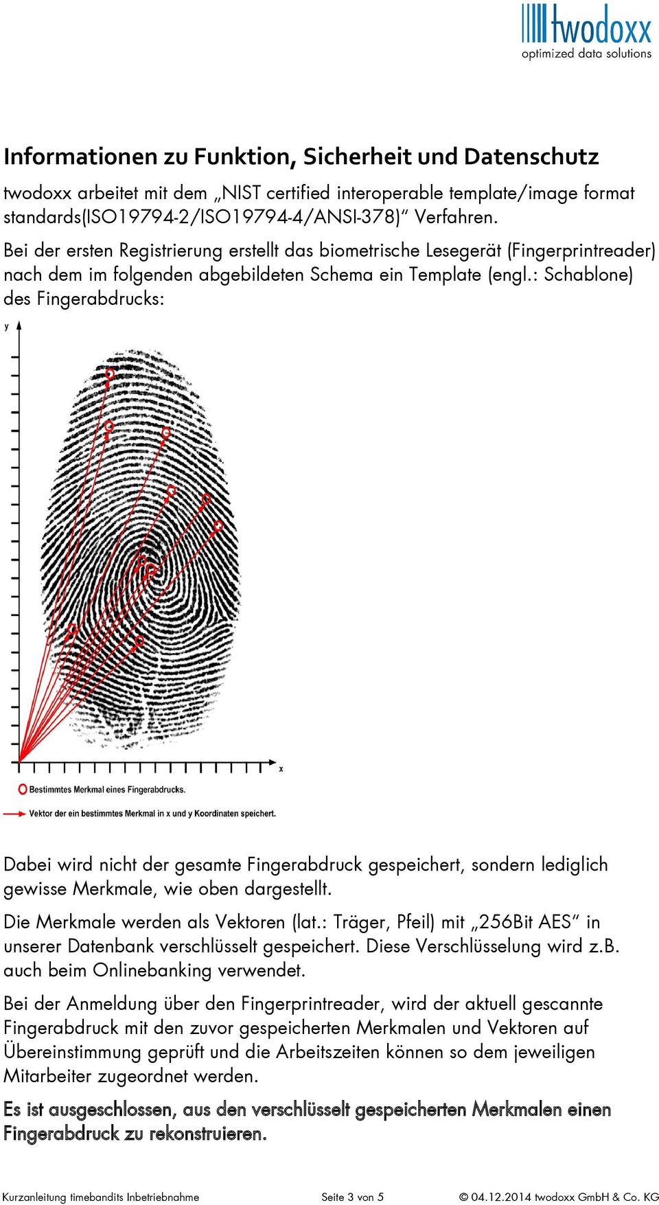 : Schablone) des Fingerabdrucks: Dabei wird nicht der gesamte Fingerabdruck gespeichert, sondern lediglich gewisse Merkmale, wie oben dargestellt. Die Merkmale werden als Vektoren (lat.
