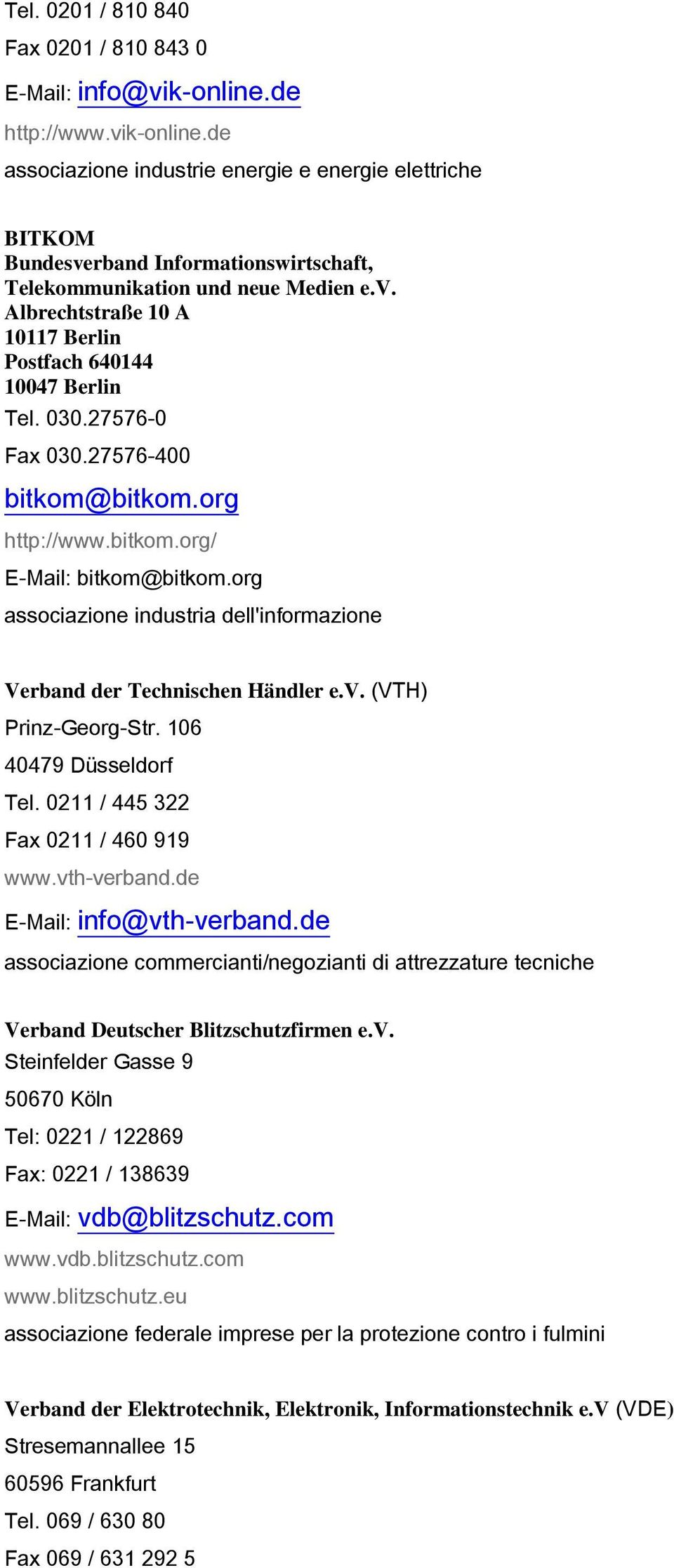 030.27576-0 Fax 030.27576-400 bitkom@bitkom.org http://www.bitkom.org/ E-Mail: bitkom@bitkom.org associazione industria dell'informazione Verband der Technischen Händler e.v. (VTH) Prinz-Georg-Str.