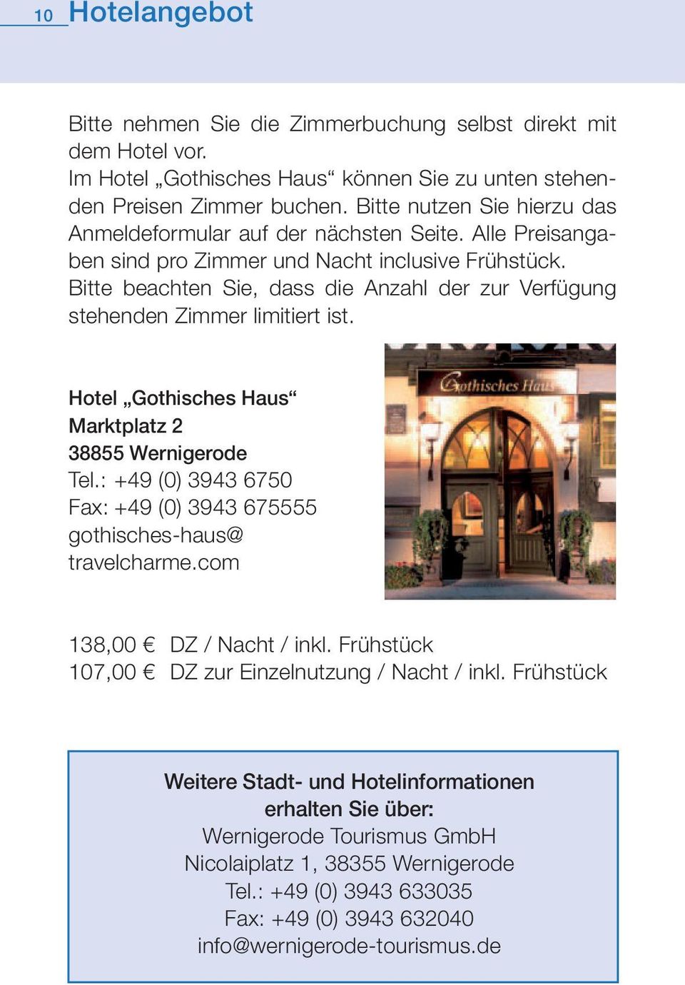 Bitte beachten Sie, dass die Anzahl der zur Verfügung stehenden Zimmer limitiert ist. Hotel Gothisches Haus Marktplatz 2 38855 Wernigerode Tel.