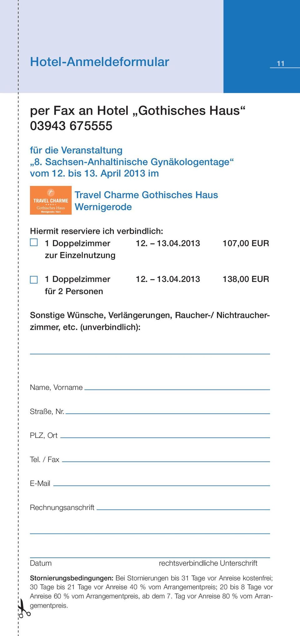 2013 107,00 EUR zur Einzelnutzung 1 Doppelzimmer 12. 13.04.2013 138,00 EUR für 2 Personen Sonstige Wünsche, Verlängerungen, Raucher-/ Nichtraucherzimmer, etc.