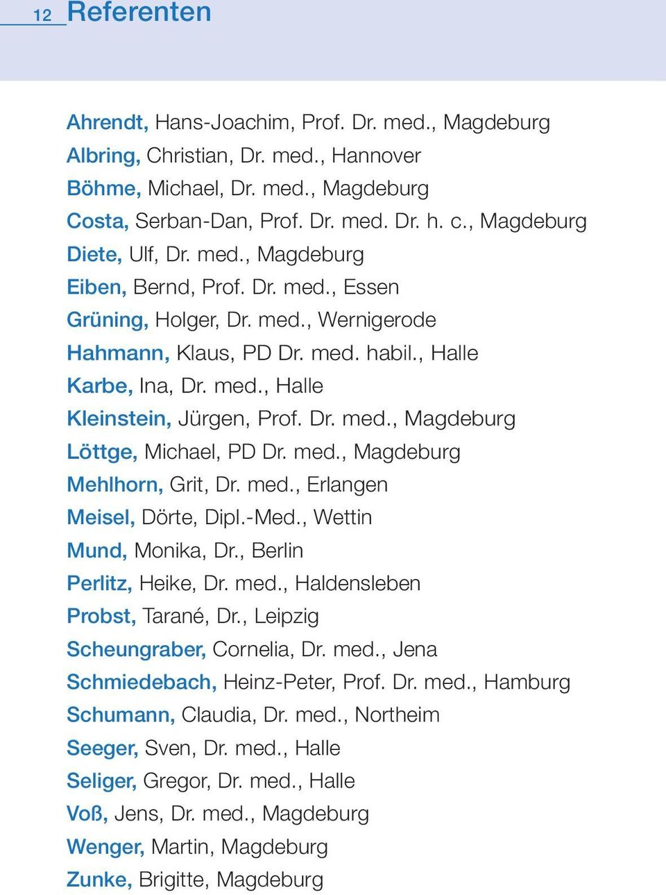 Dr. med., Magdeburg Löttge, Michael, PD Dr. med., Magdeburg Mehlhorn, Grit, Dr. med., Erlangen Meisel, Dörte, Dipl.-Med., Wettin Mund, Monika, Dr., Berlin Perlitz, Heike, Dr. med., Haldensleben Probst, Tarané, Dr.