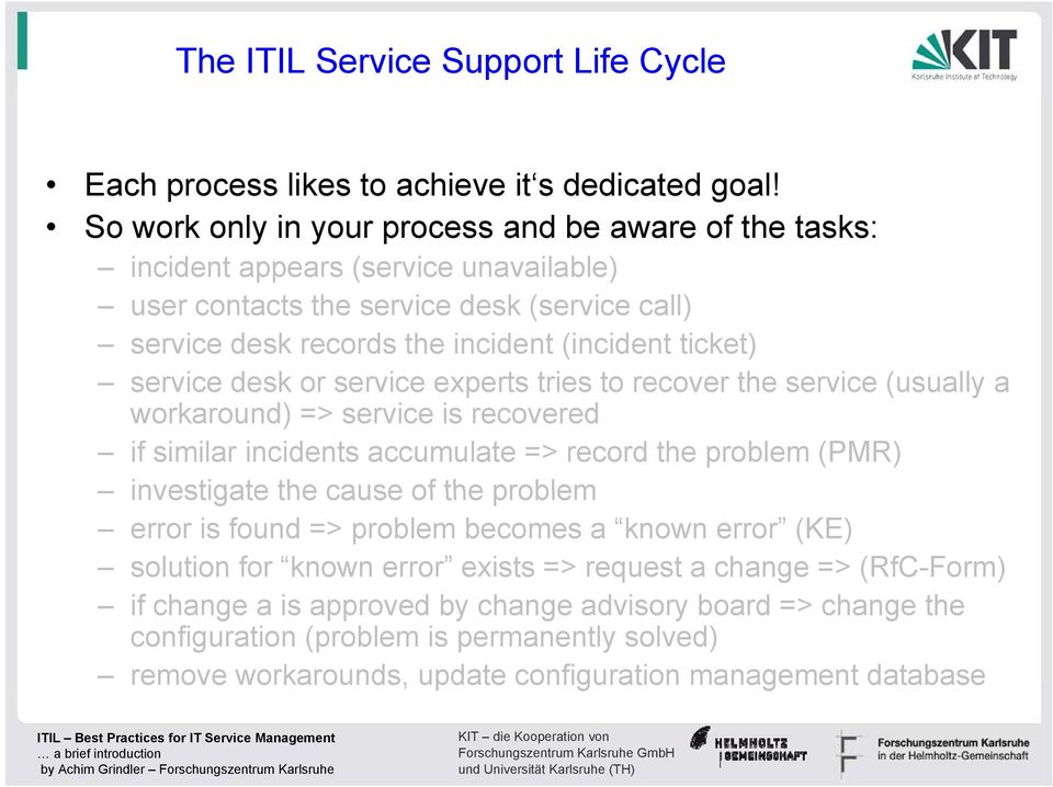 ticket) service desk or service experts tries to recover the service (usually a workaround) => service is recovered if similar incidents accumulate => record the problem (PMR) investigate the