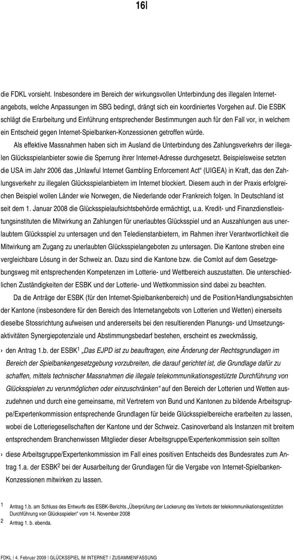 Als effektive Massnahmen haben sich im Ausland die Unterbindung des Zahlungsverkehrs der illegalen Glücksspielanbieter sowie die Sperrung ihrer Internet-Adresse durchgesetzt.