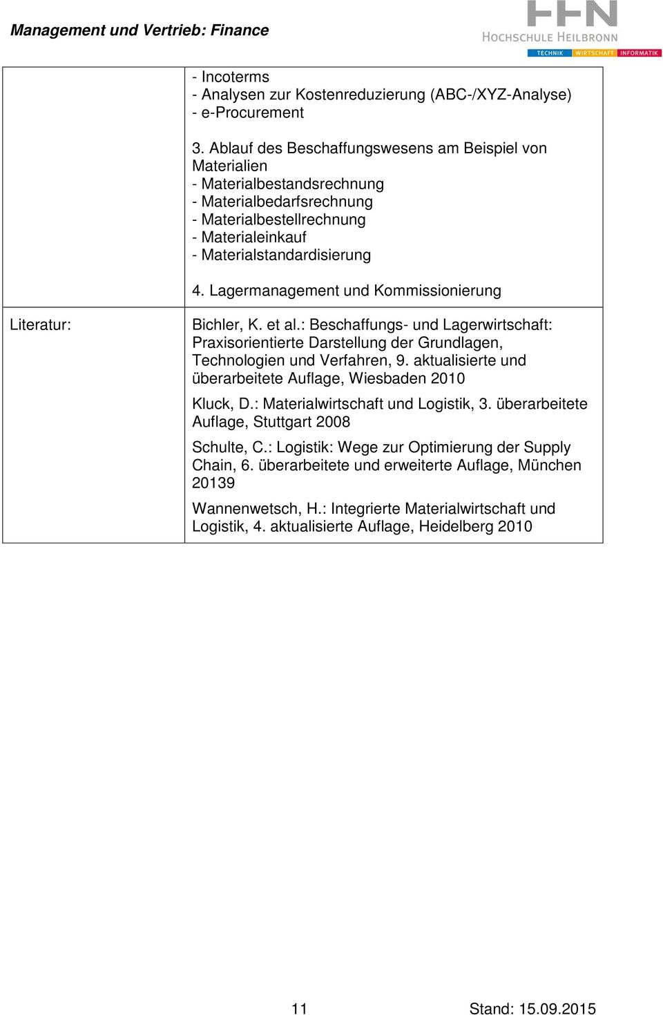 Lagermanagement und Kommissionierung Literatur: Bichler, K. et al.: Beschaffungs- und Lagerwirtschaft: Praxisorientierte Darstellung der Grundlagen, Technologien und Verfahren, 9.