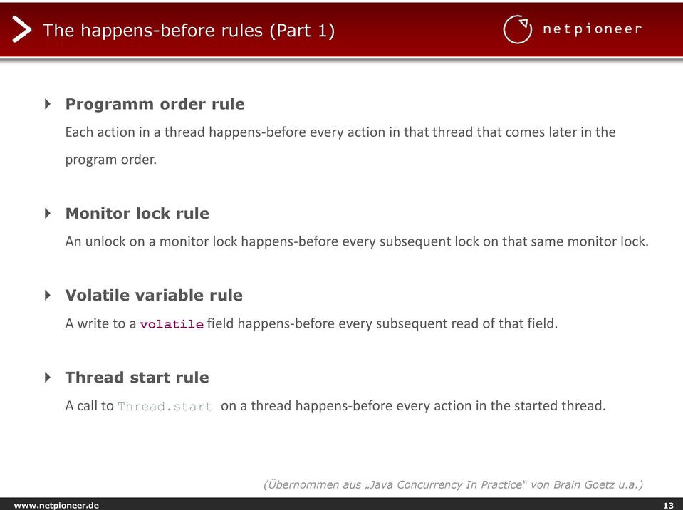Volatile variable rule A write to a volatile field happens-before every subsequent read of that field. Thread start rule A call to Thread.