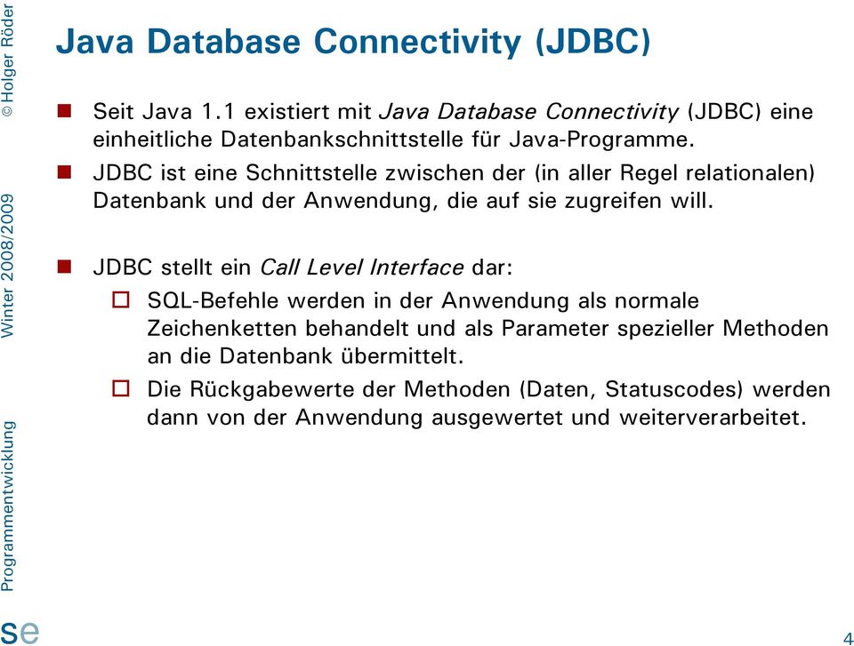 JDBC ist eine Schnittstelle zwischen der (in aller Regel relationalen) Datenbank und der Anwendung, die auf sie zugreifen will.
