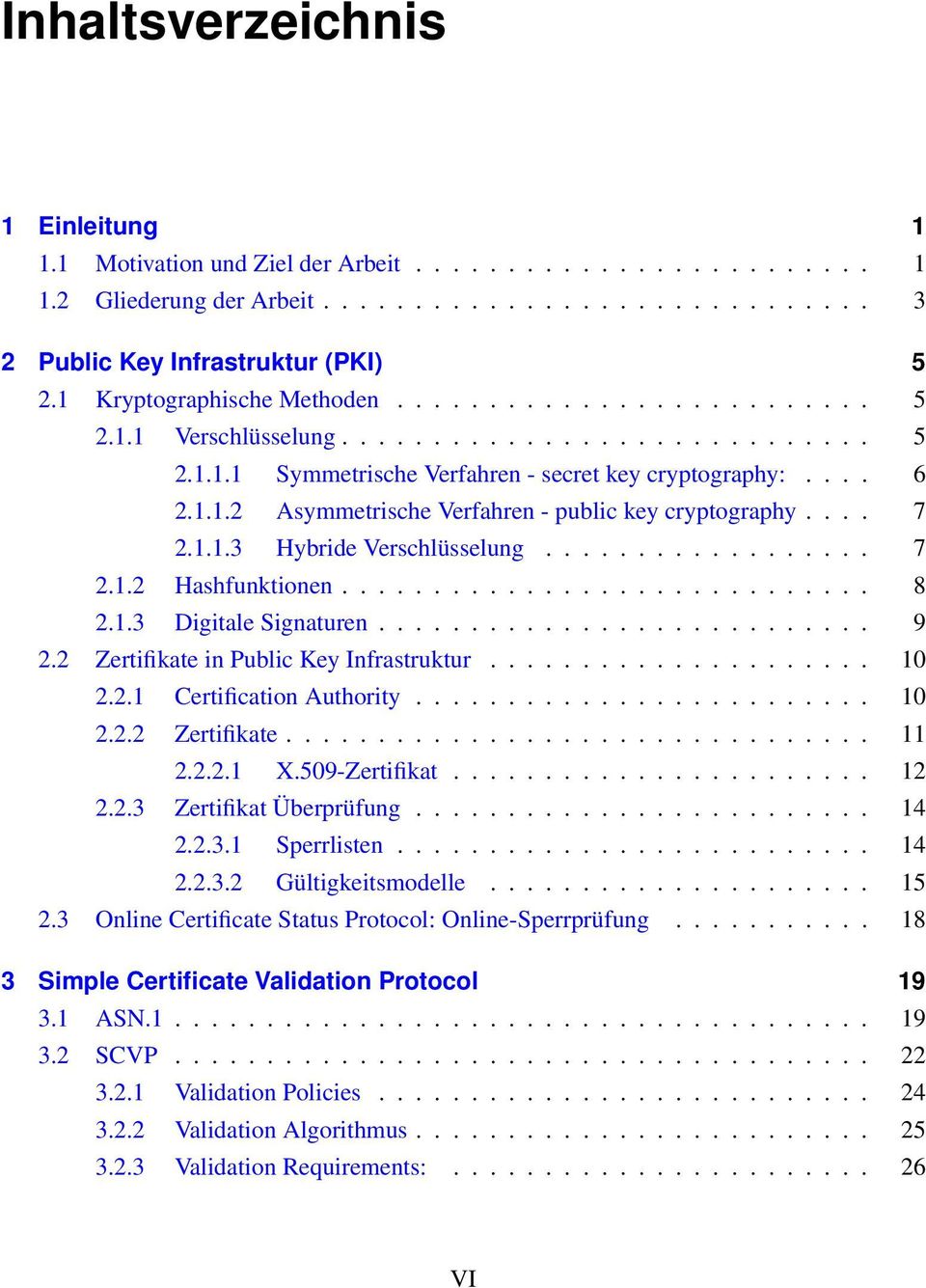 ... 7 2.1.1.3 Hybride Verschlüsselung.................. 7 2.1.2 Hashfunktionen............................. 8 2.1.3 Digitale Signaturen........................... 9 2.