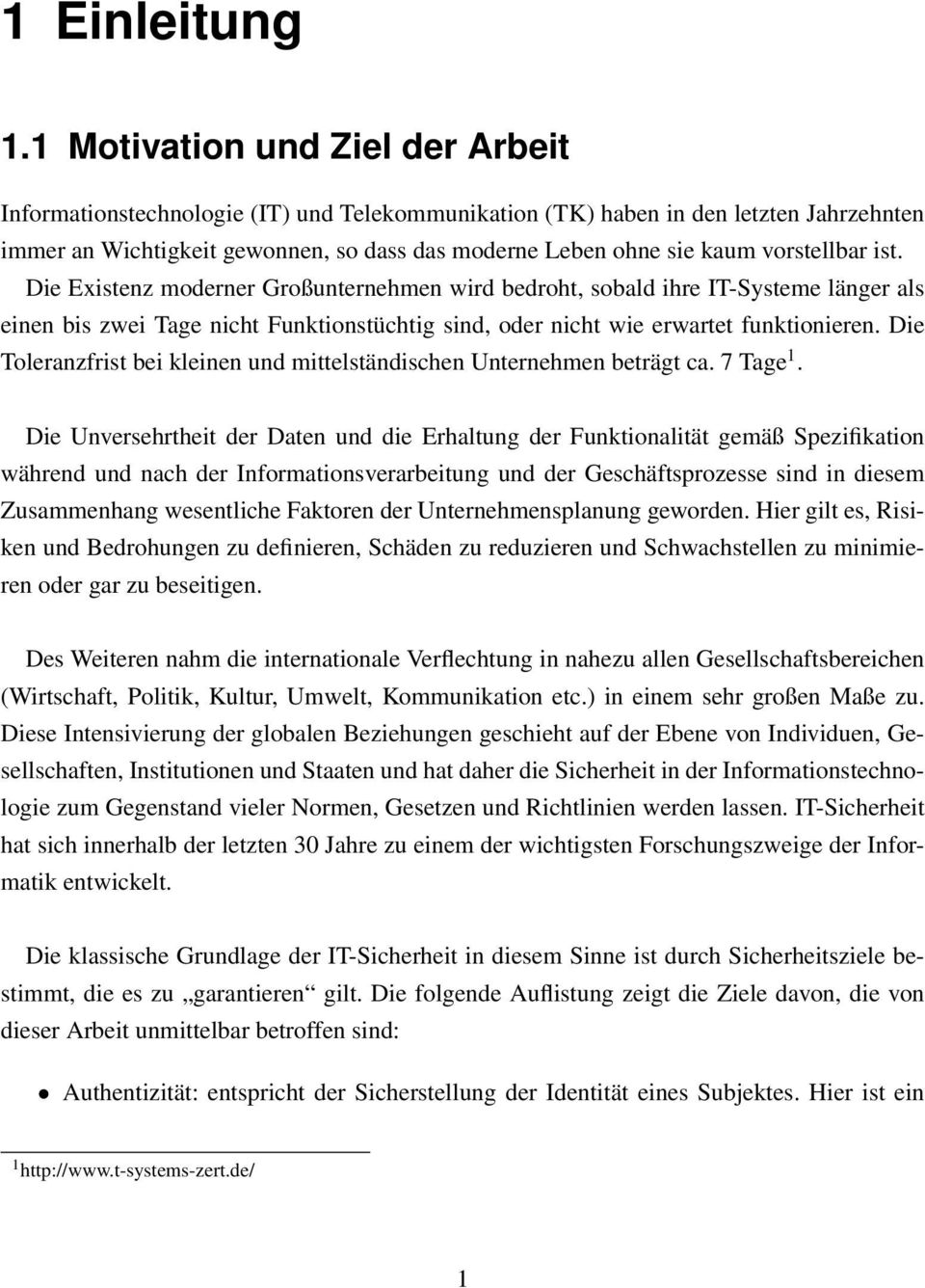 vorstellbar ist. Die Existenz moderner Großunternehmen wird bedroht, sobald ihre IT-Systeme länger als einen bis zwei Tage nicht Funktionstüchtig sind, oder nicht wie erwartet funktionieren.