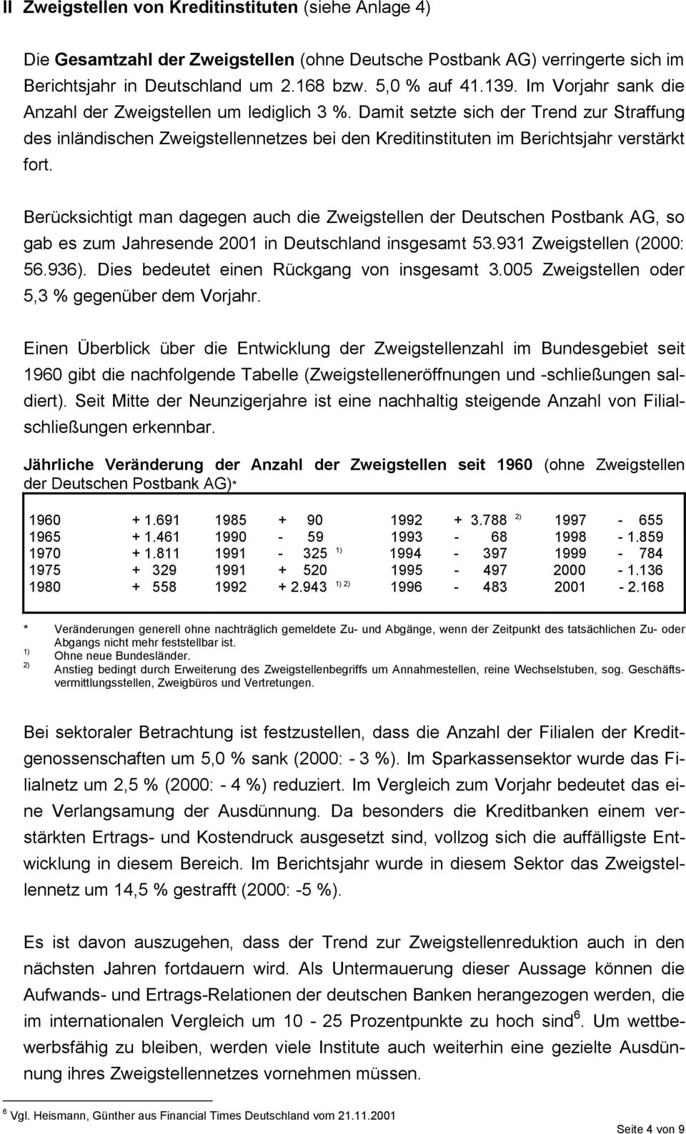 Berücksichtigt man dagegen auch die Zweigstellen der Deutschen Postbank AG, so gab es zum Jahresende 2001 in Deutschland insgesamt 53.931 Zweigstellen (2000: 56.936).