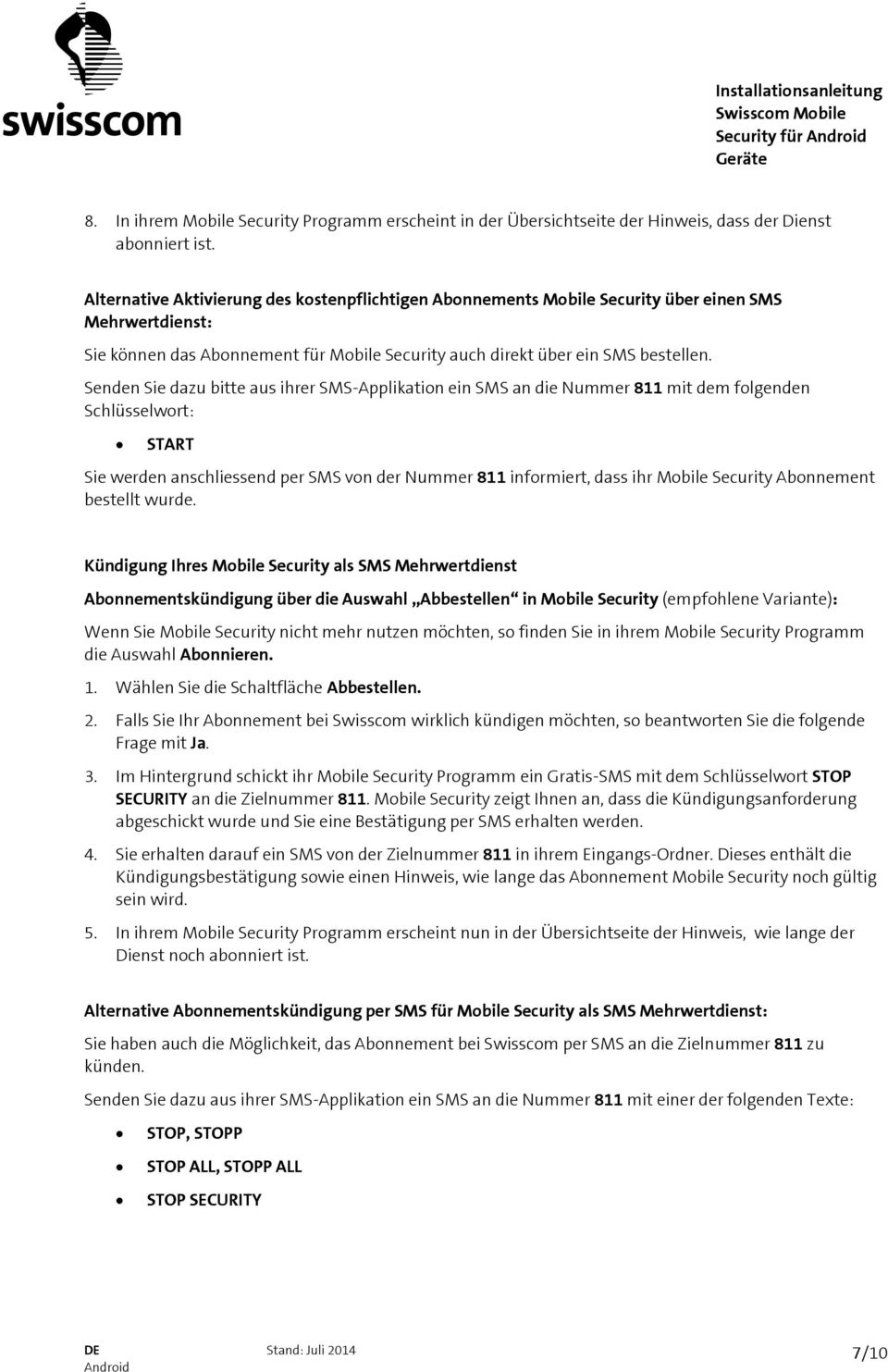 Senden Sie dazu bitte aus ihrer SMS-Applikation ein SMS an die Nummer 811 mit dem folgenden Schlüsselwort: START Sie werden anschliessend per SMS von der Nummer 811 informiert, dass ihr Mobile