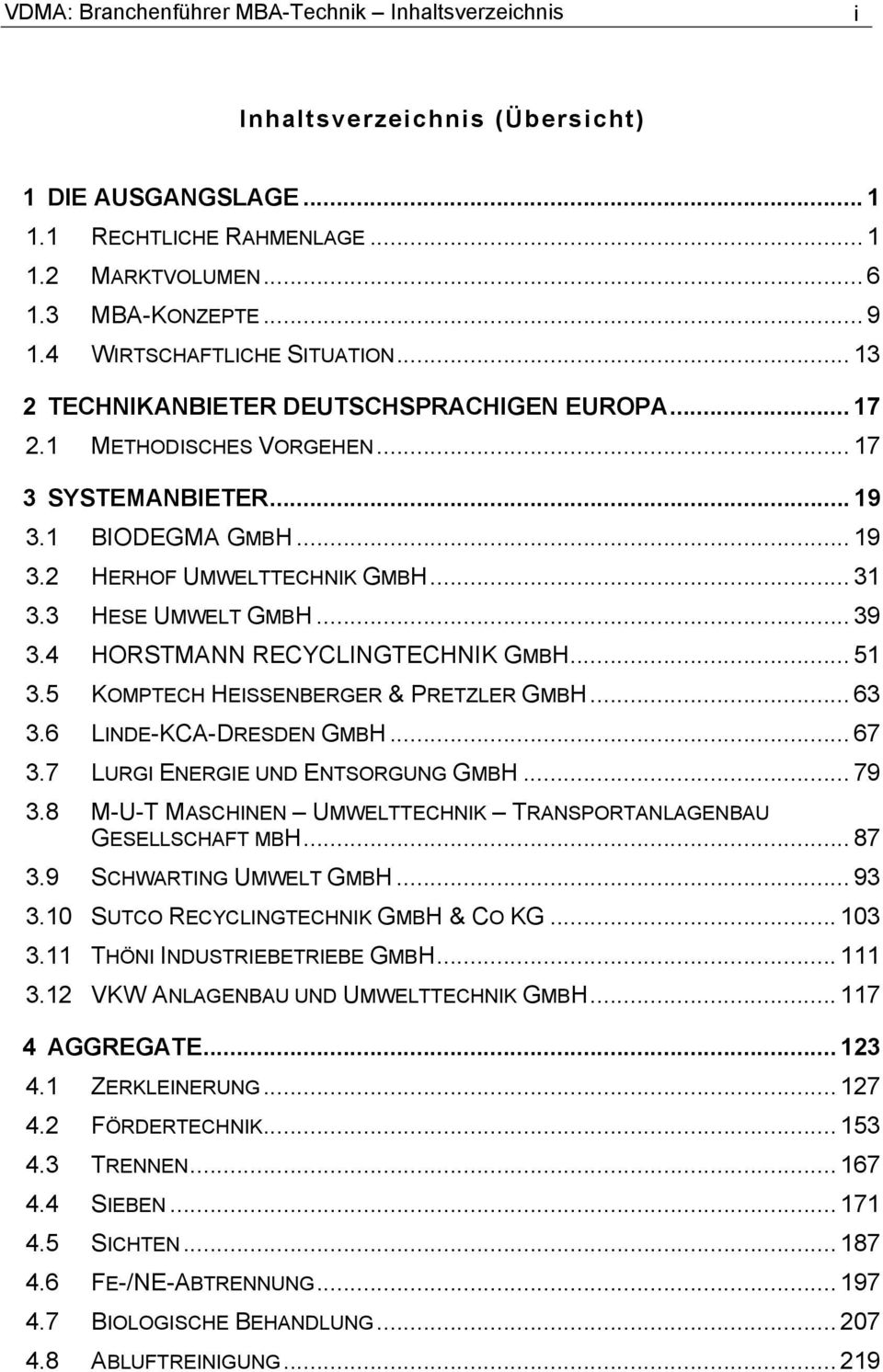 3 HESE UMWELT GMBH... 39 3.4 HORSTMANN RECYCLINGTECHNIK GMBH... 51 3.5 KOMPTECH HEISSENBERGER & PRETZLER GMBH... 63 3.6 LINDE-KCA-DRESDEN GMBH... 67 3.7 LURGI ENERGIE UND ENTSORGUNG GMBH... 79 3.