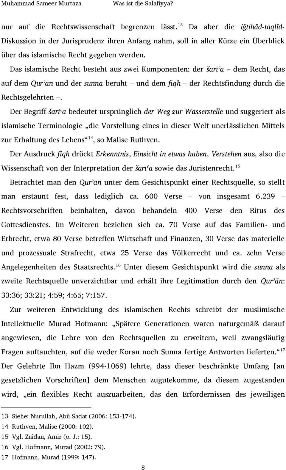 Das islamische Recht besteht aus zwei Komponenten: der šarīʿa dem Recht, das auf dem Qurʾān und der sunna beruht und dem fiqh der Rechtsfindung durch die Rechtsgelehrten.