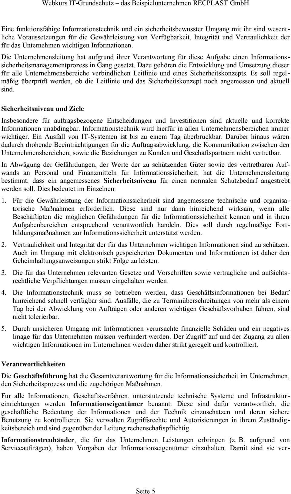 Dazu gehören die Entwicklung und Umsetzung dieser für alle Unternehmensbereiche verbindlichen Leitlinie und eines Sicherheitskonzepts.