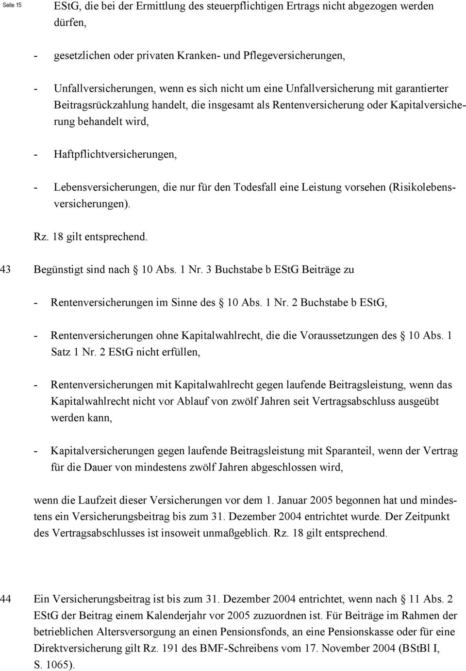 Lebensversicherungen, die nur für den Todesfall eine Leistung vorsehen (Risikolebensversicherungen). Rz. 18 gilt entsprechend. 43 Begünstigt sind nach 10 Abs. 1 Nr.