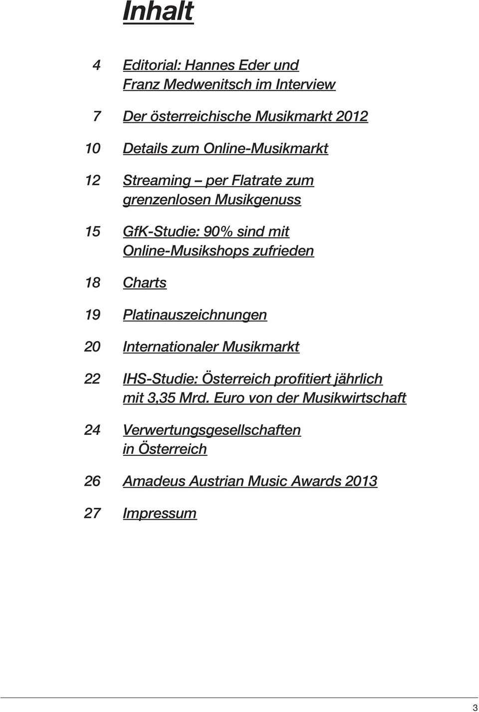 zufrieden 18 Charts 19 Platinauszeichnungen 20 Internationaler Musikmarkt 22 IHS-Studie: Österreich profitiert jährlich mit