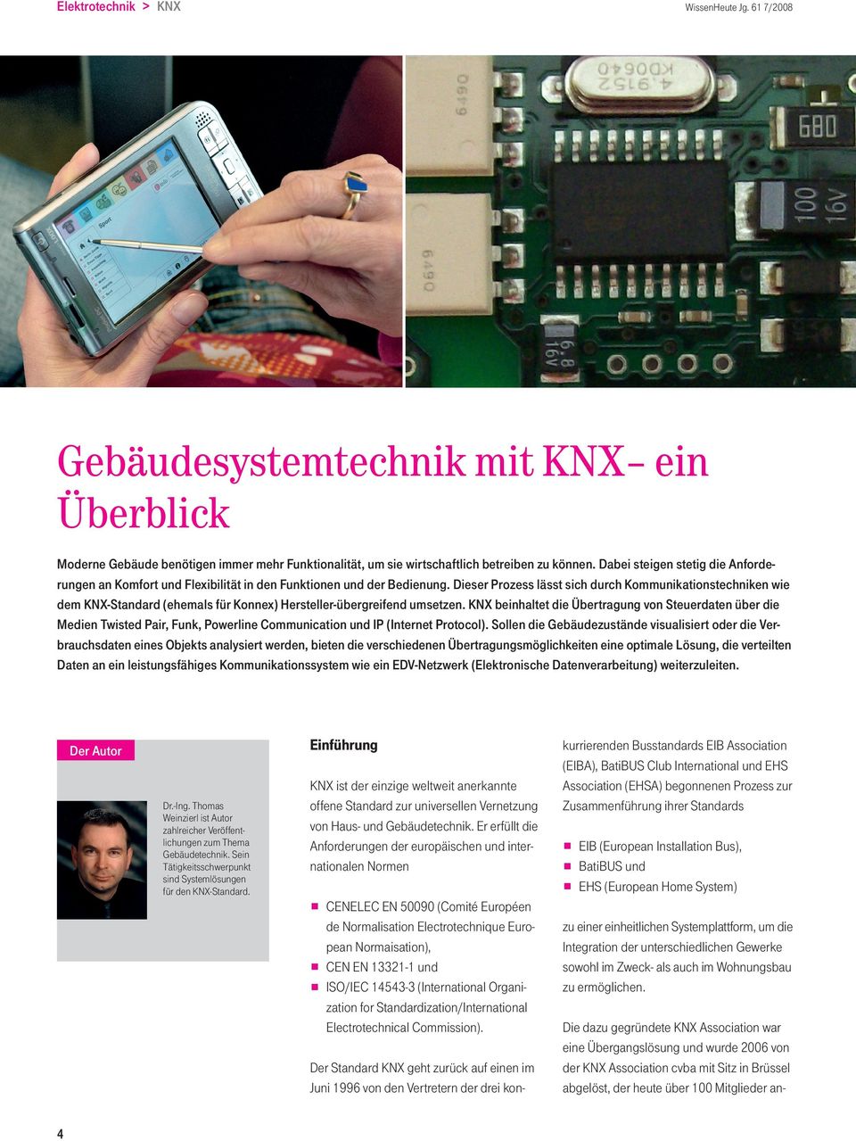 Dieser Prozess lässt sich durch Kommunikationstechniken wie dem KNX-Standard (ehemals für Konnex) Hersteller-übergreifend umsetzen.