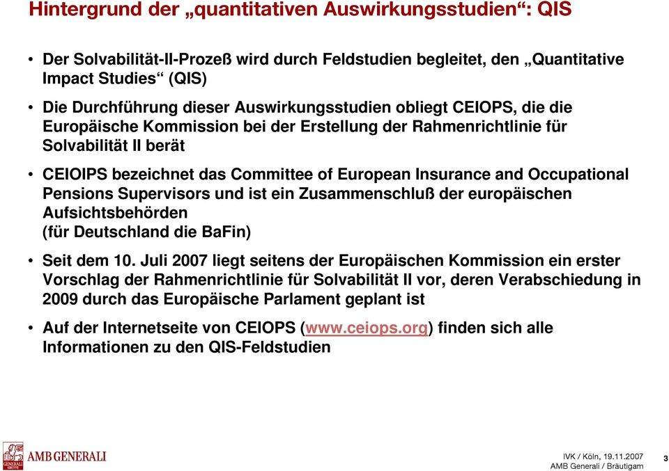 Supervisors und ist ein Zusammenschluß der europäischen Aufsichtsbehörden (für Deutschland die BaFin) Seit dem 10.