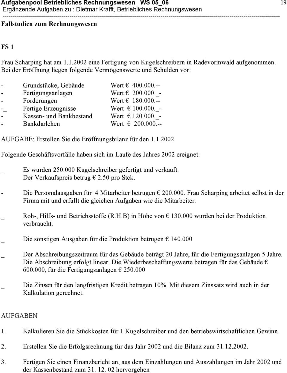 000._- - Kassen- und Bankbestand Wert 120.000._- - Bankdarlehen Wert 200.000.-- AUFGABE: Erstellen Sie die Eröffnungsbilanz für den 1.1.2002 Folgende Geschäftsvorfälle haben sich im Laufe des Jahres 2002 ereignet: _ Es wurden 250.