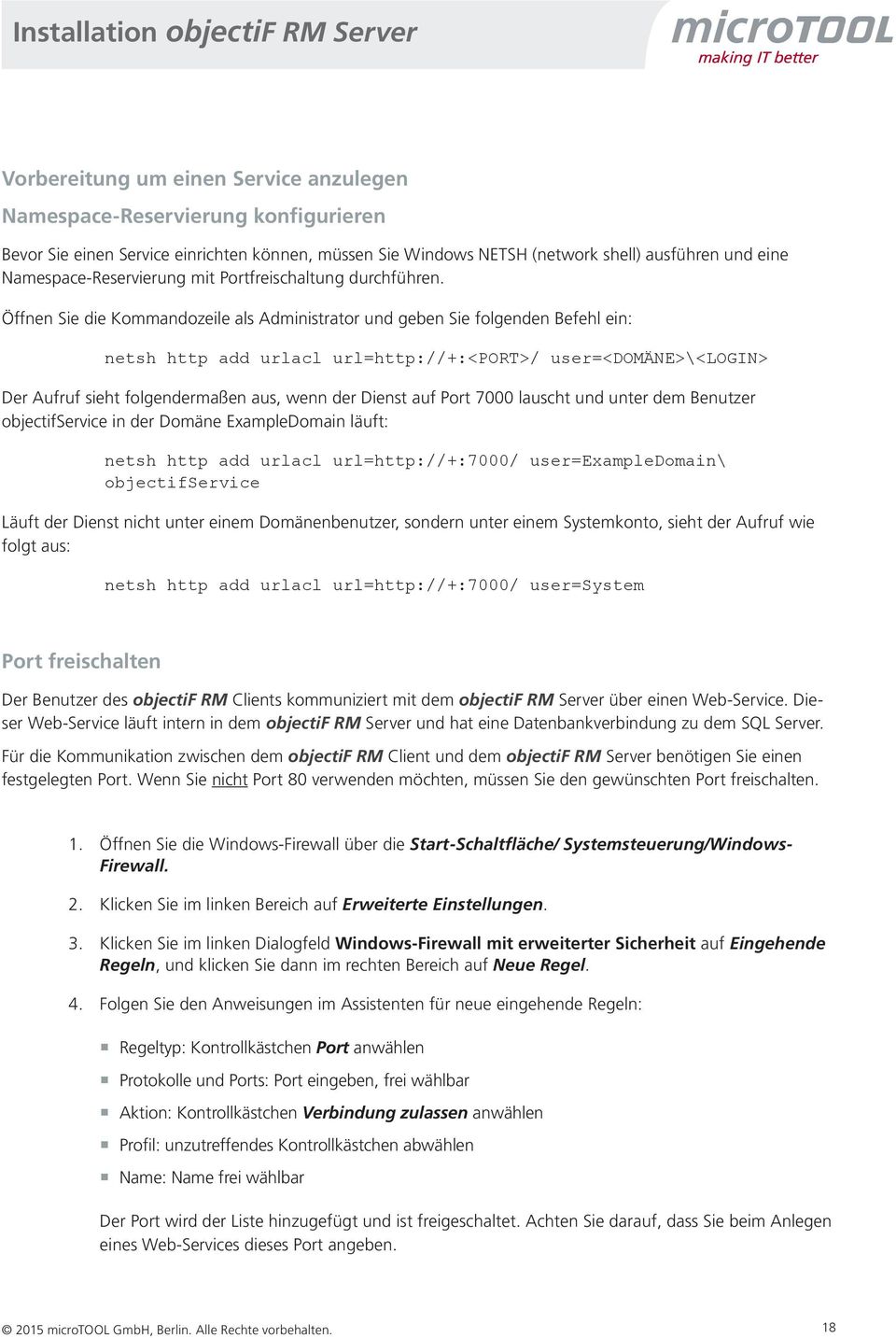 Öffnen Sie die Kommandozeile als Administrator und geben Sie folgenden Befehl ein: netsh http add urlacl url=http://+:<port>/ user=<domäne>\<login> Der Aufruf sieht folgendermaßen aus, wenn der