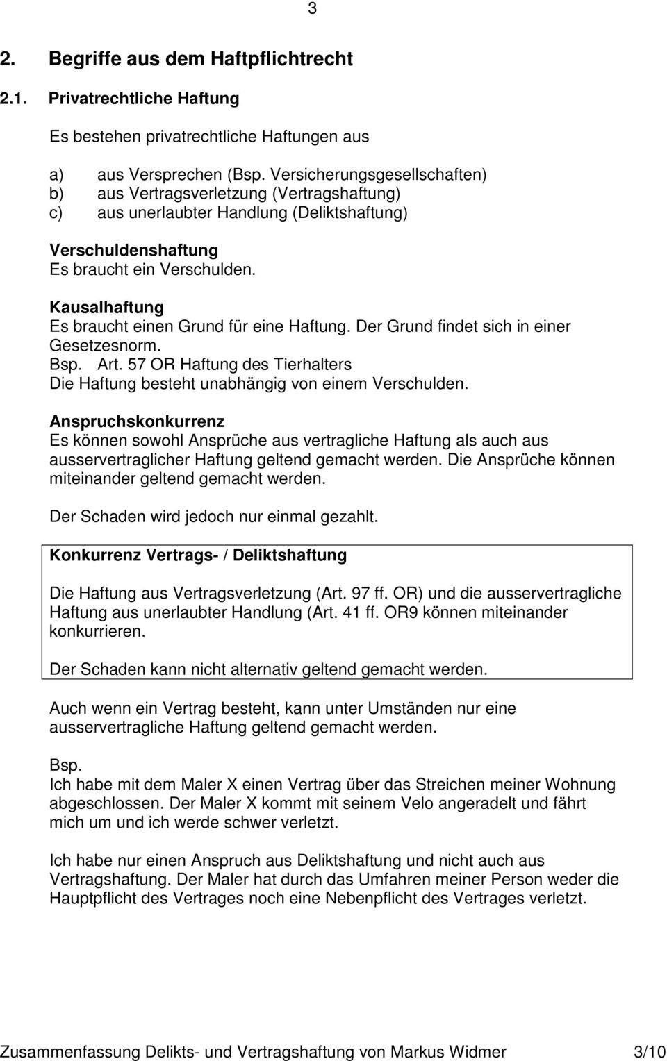 Kausalhaftung Es braucht einen Grund für eine Haftung. Der Grund findet sich in einer Gesetzesnorm. Bsp. Art. 57 OR Haftung des Tierhalters Die Haftung besteht unabhängig von einem Verschulden.