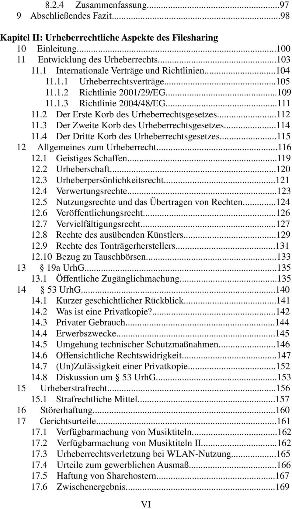 ..112 11.3 Der Zweite Korb des Urheberrechtsgesetzes...114 11.4 Der Dritte Korb des Urheberrechtsgesetzes...115 12 Allgemeines zum Urheberrecht...116 12.1 Geistiges Schaffen...119 12.2 Urheberschaft.