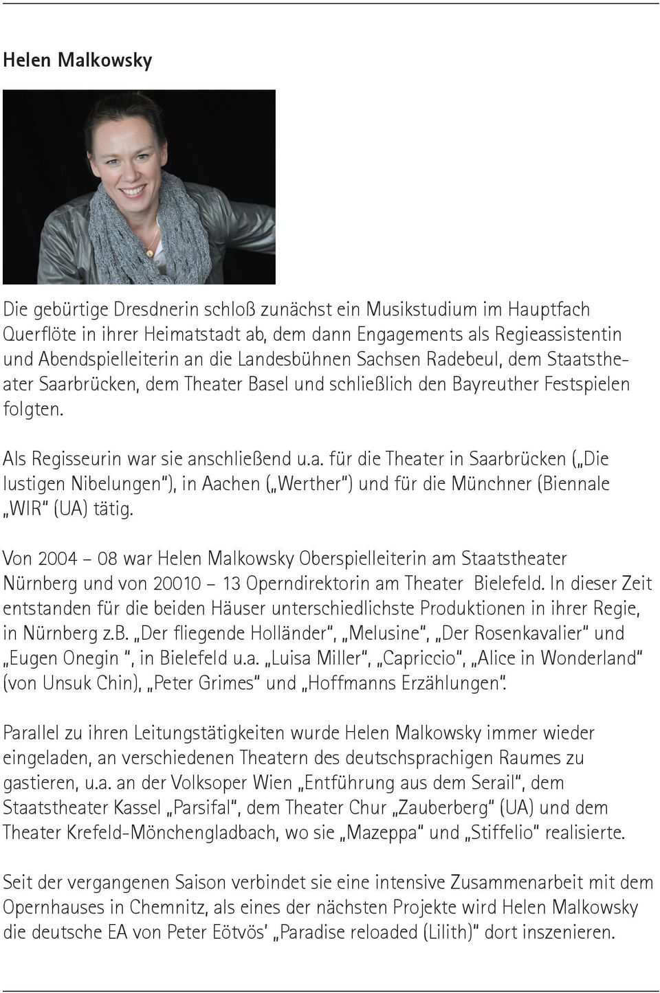 Von 2004 08 war Helen Malkowsky Oberspielleiterin am Staatstheater Nürnberg und von 20010 13 Operndirektorin am Theater Bielefeld.