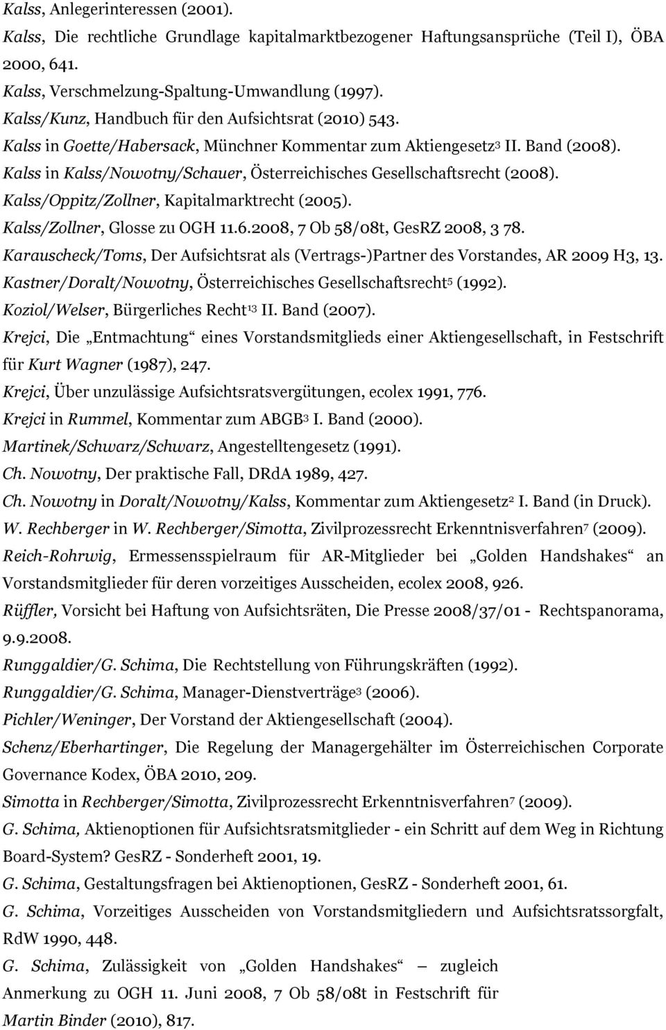 Kalss in Kalss/Nowotny/Schauer, Österreichisches Gesellschaftsrecht (2008). Kalss/Oppitz/Zollner, Kapitalmarktrecht (2005). Kalss/Zollner, Glosse zu OGH 11.6.2008, 7 Ob 58/08t, GesRZ 2008, 3 78.