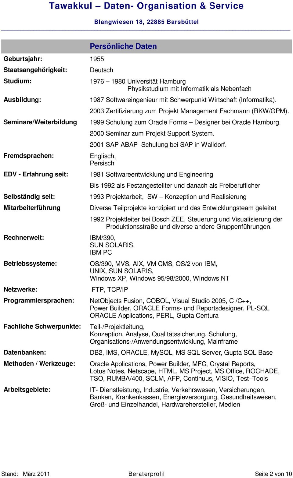 Softwareingenieur mit Schwerpunkt Wirtschaft (Informatika). 2003 Zertifizierung zum Projekt Management Fachmann (RKW/GPM). 1999 Schulung zum Oracle Forms Designer bei Oracle Hamburg.