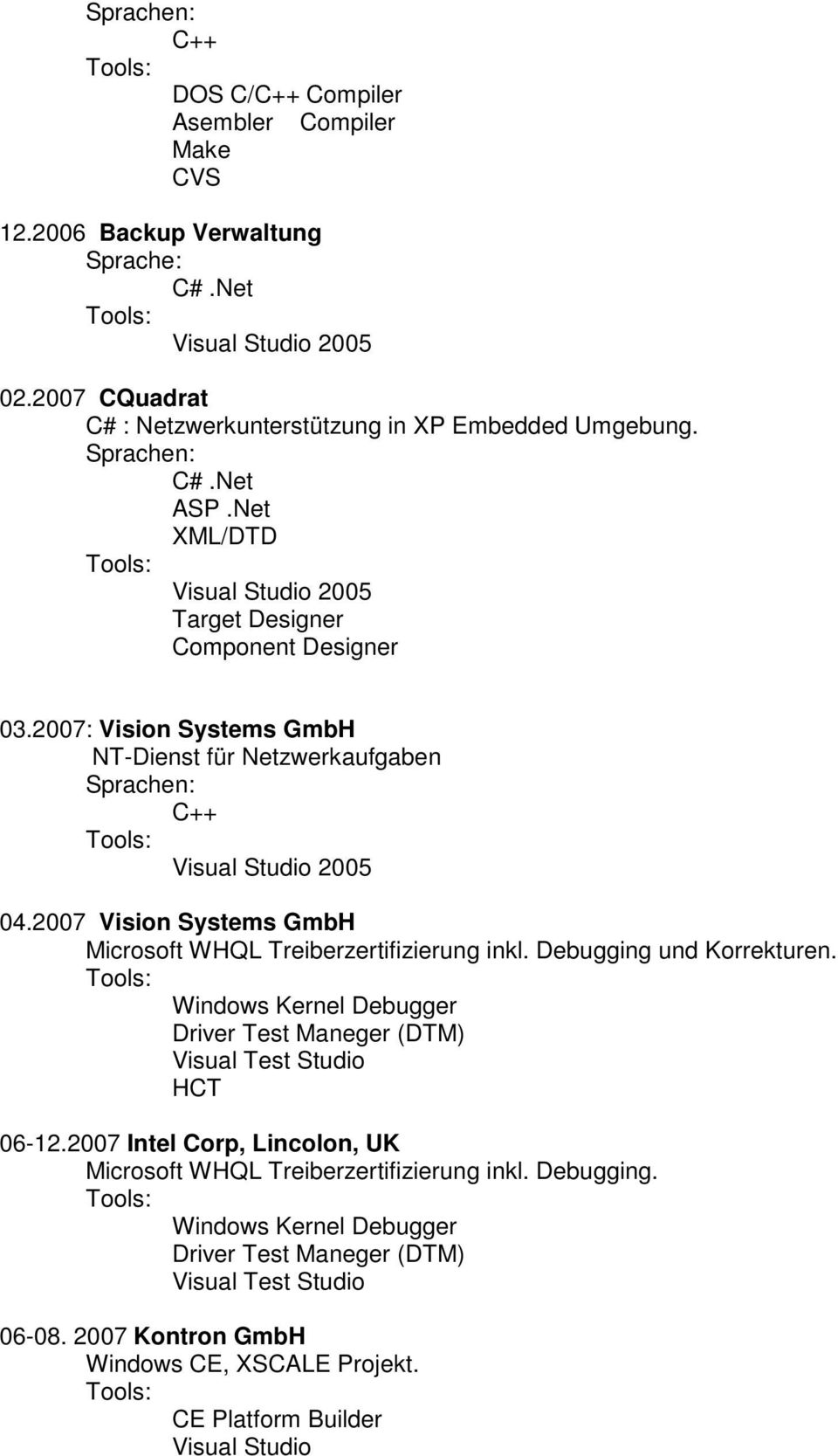 2007 Vision Systems GmbH Microsoft WHQL Treiberzertifizierung inkl. Debugging und Korrekturen.