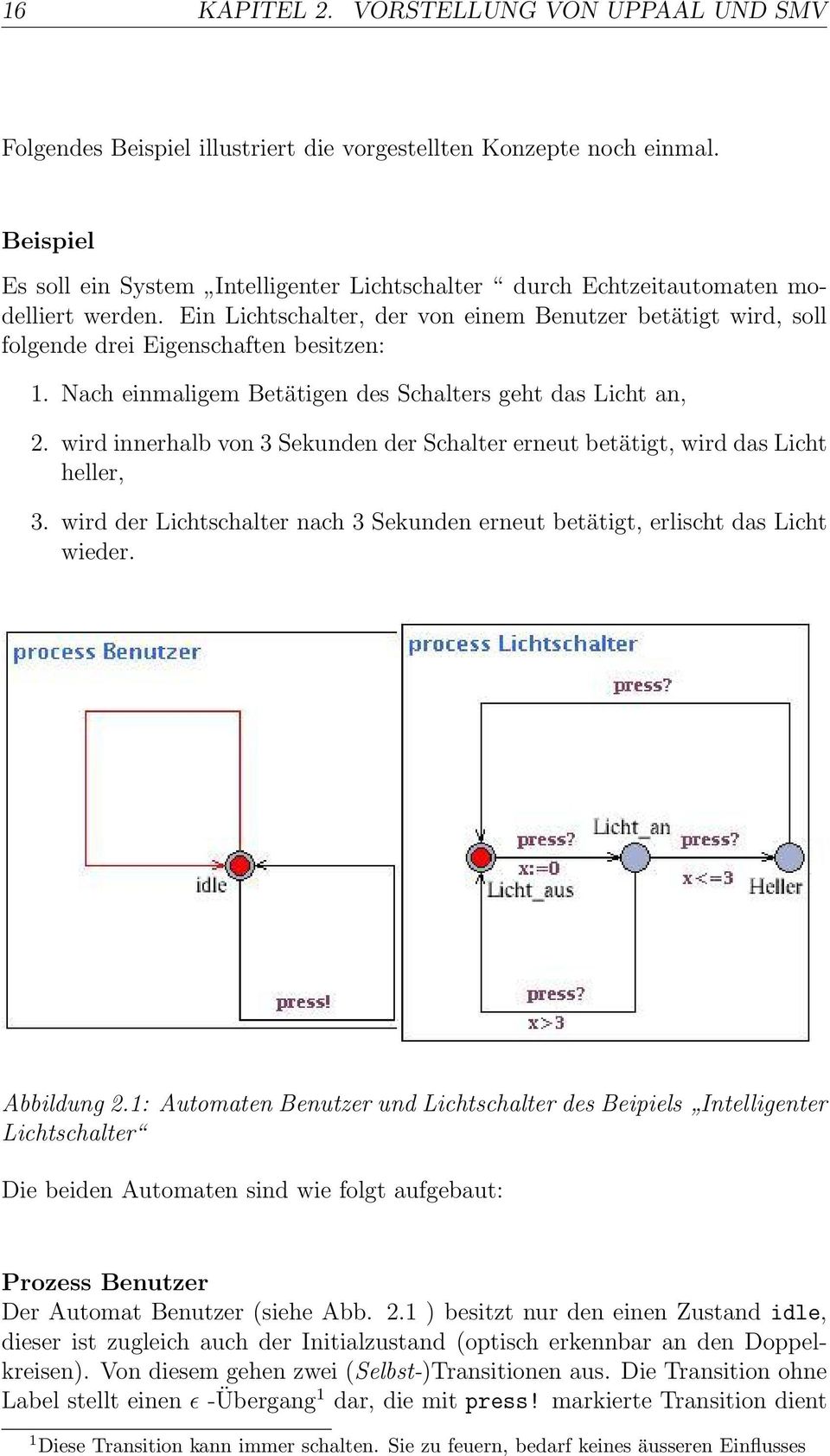 Ein Lichtschalter, der von einem Benutzer betätigt wird, soll folgende drei Eigenschaften besitzen: 1. Nach einmaligem Betätigen des Schalters geht das Licht an, 2.