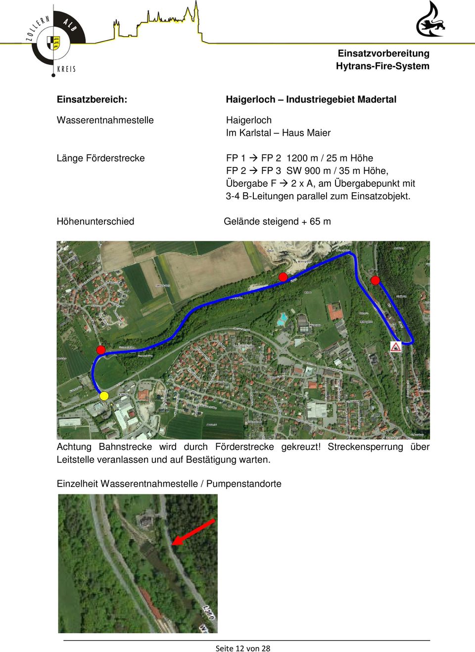 parallel zum Einsatzobjekt. Gelände steigend + 65 m Achtung Bahnstrecke wird durch Förderstrecke gekreuzt!