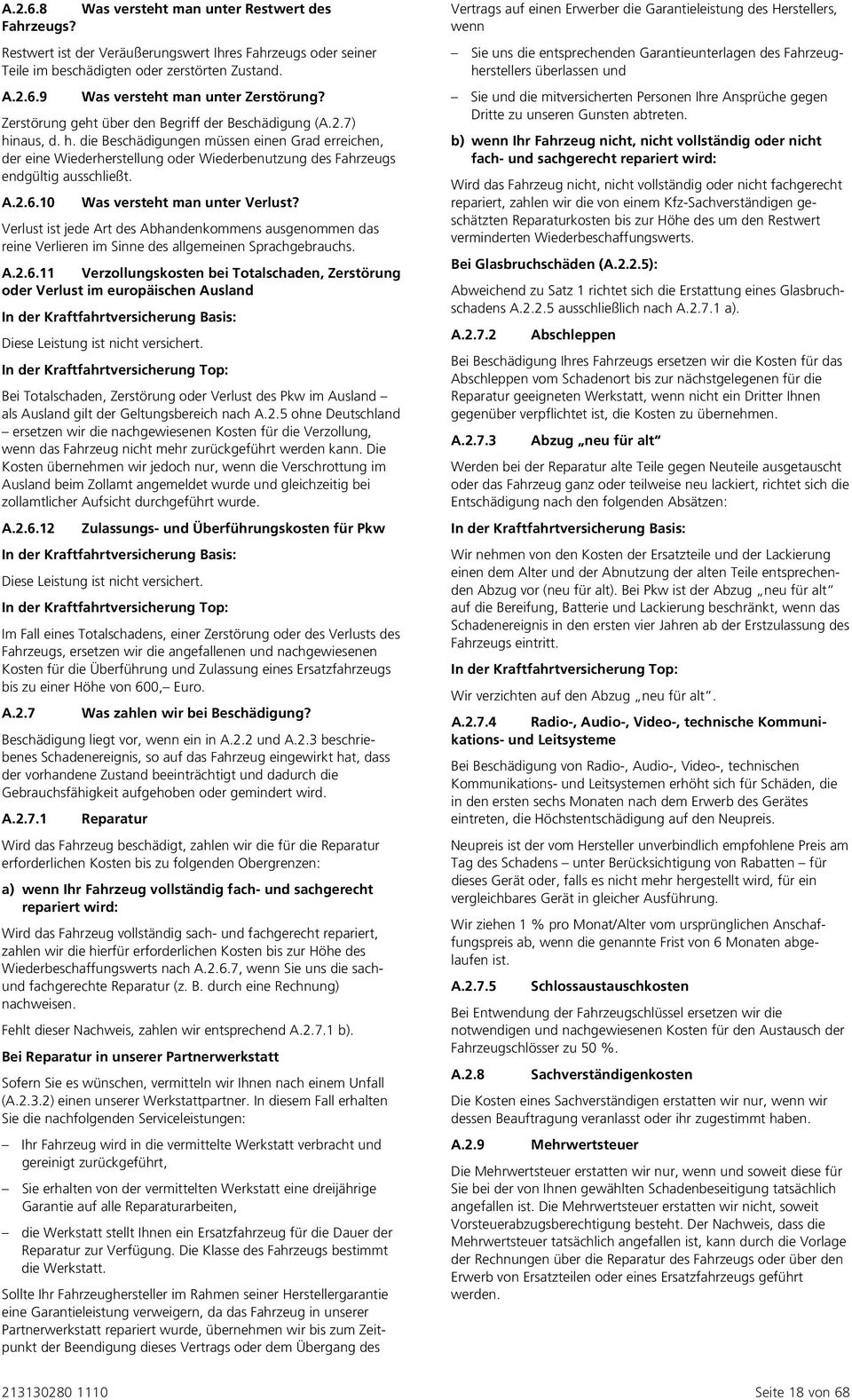 A.2.6.10 Was versteht man unter Verlust? Verlust ist jede Art des Abhandenkommens ausgenommen das reine Verlieren im Sinne des allgemeinen Sprachgebrauchs. A.2.6.11 Verzollungskosten bei Totalschaden, Zerstörung oder Verlust im europäischen Ausland In der Kraftfahrtversicherung Basis: Diese Leistung ist nicht versichert.