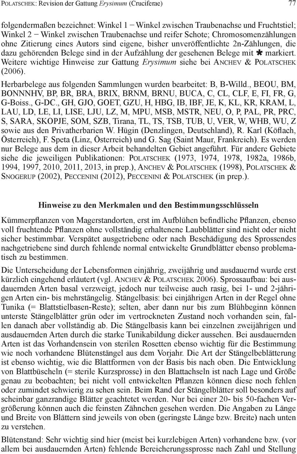 Weitere wichtige Hinweise zur Gattung Erysimum siehe bei anchev & Polatschek (2006). Herbarbelege aus folgenden Sammlungen wurden bearbeitet: B, B-Willd.