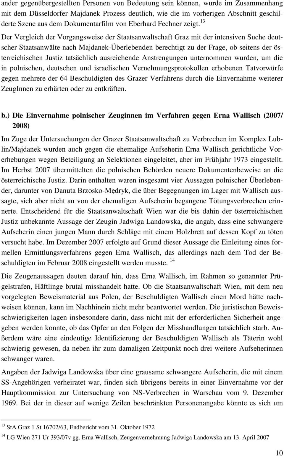 13 Der Vergleich der Vorgangsweise der Staatsanwaltschaft Graz mit der intensiven Suche deutscher Staatsanwälte nach Majdanek-Überlebenden berechtigt zu der Frage, ob seitens der österreichischen