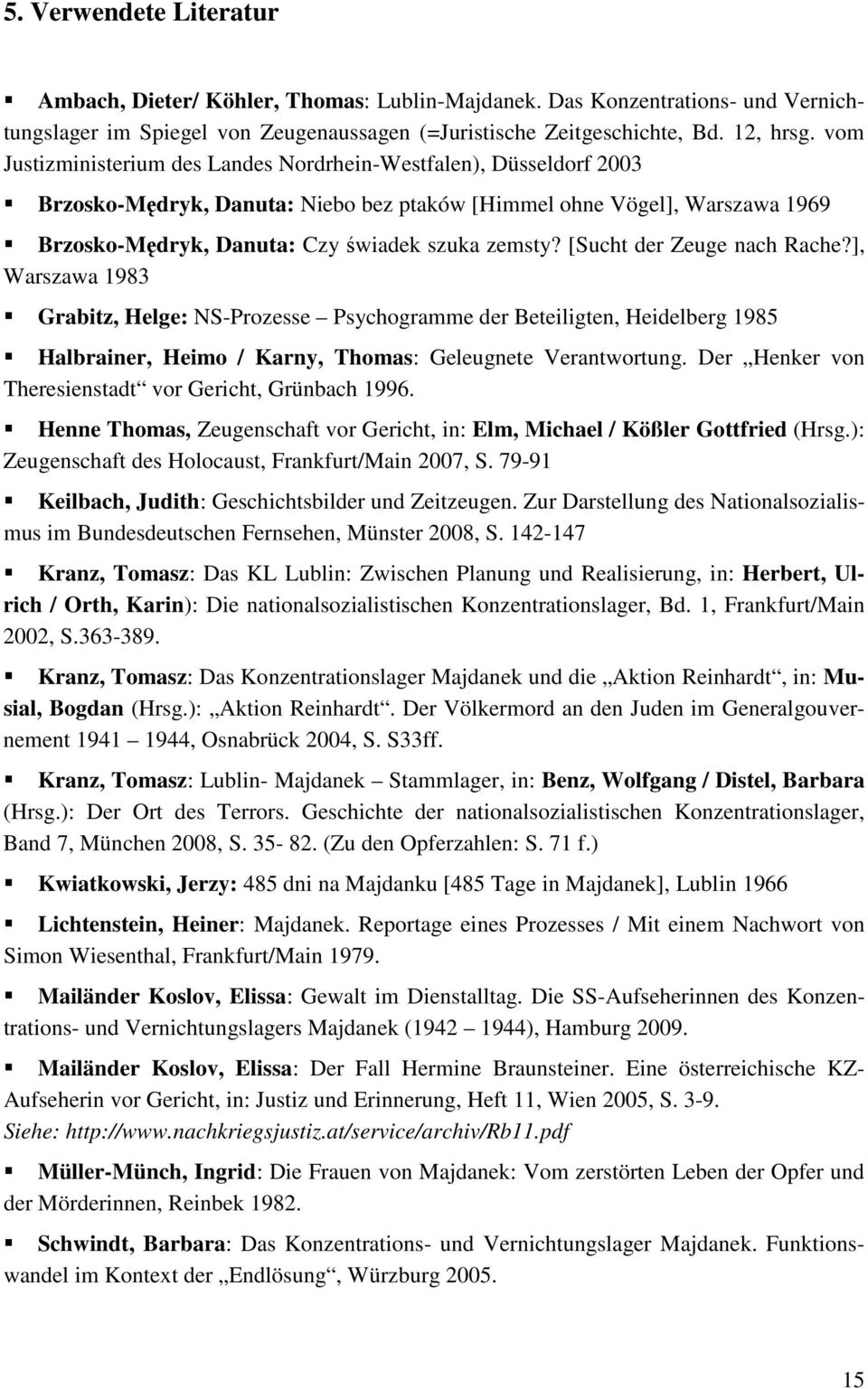 [Sucht der Zeuge nach Rache?], Warszawa 1983 Grabitz, Helge: NS-Prozesse Psychogramme der Beteiligten, Heidelberg 1985 Halbrainer, Heimo / Karny, Thomas: Geleugnete Verantwortung.