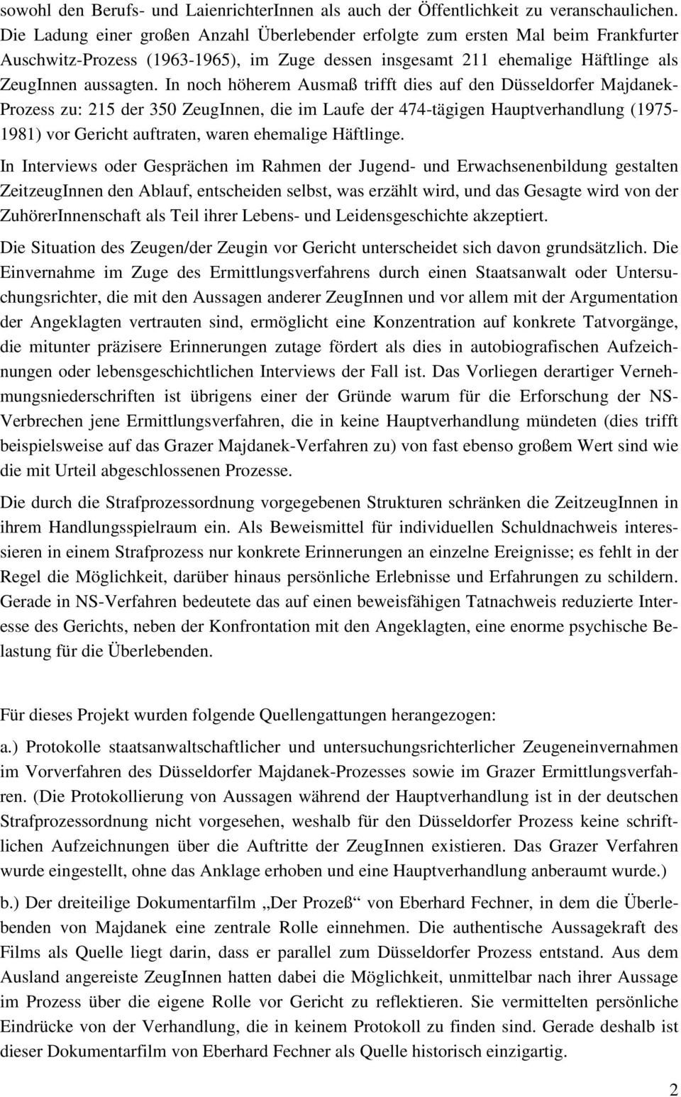 In noch höherem Ausmaß trifft dies auf den Düsseldorfer Majdanek- Prozess zu: 215 der 350 ZeugInnen, die im Laufe der 474-tägigen Hauptverhandlung (1975-1981) vor Gericht auftraten, waren ehemalige
